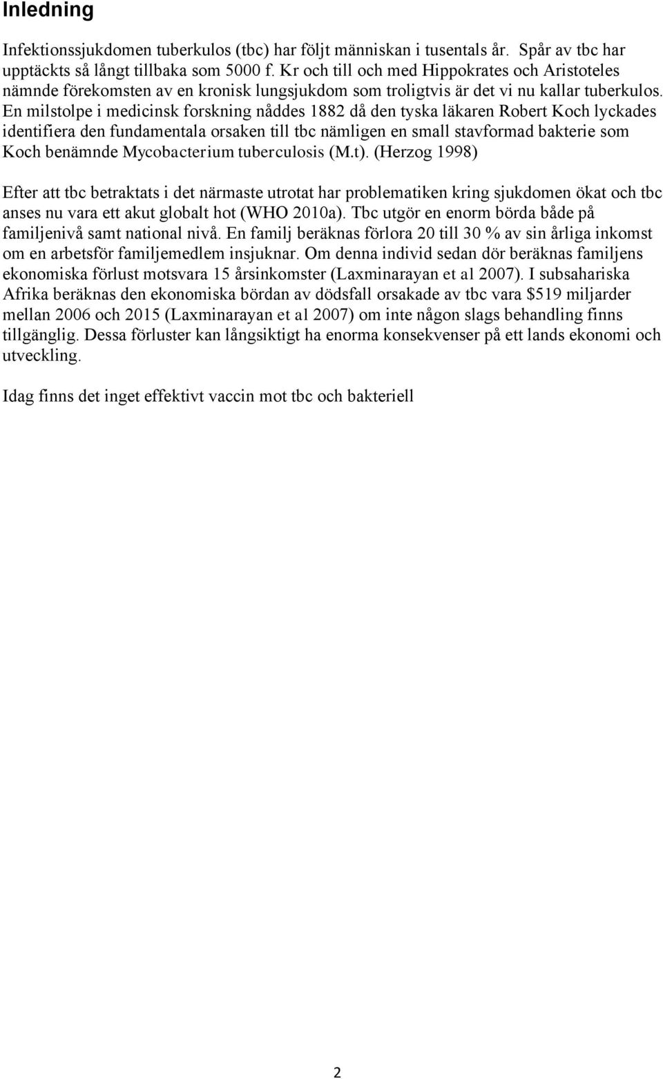 En milstolpe i medicinsk forskning nåddes 1882 då den tyska läkaren Robert Koch lyckades identifiera den fundamentala orsaken till tbc nämligen en small stavformad bakterie som Koch benämnde