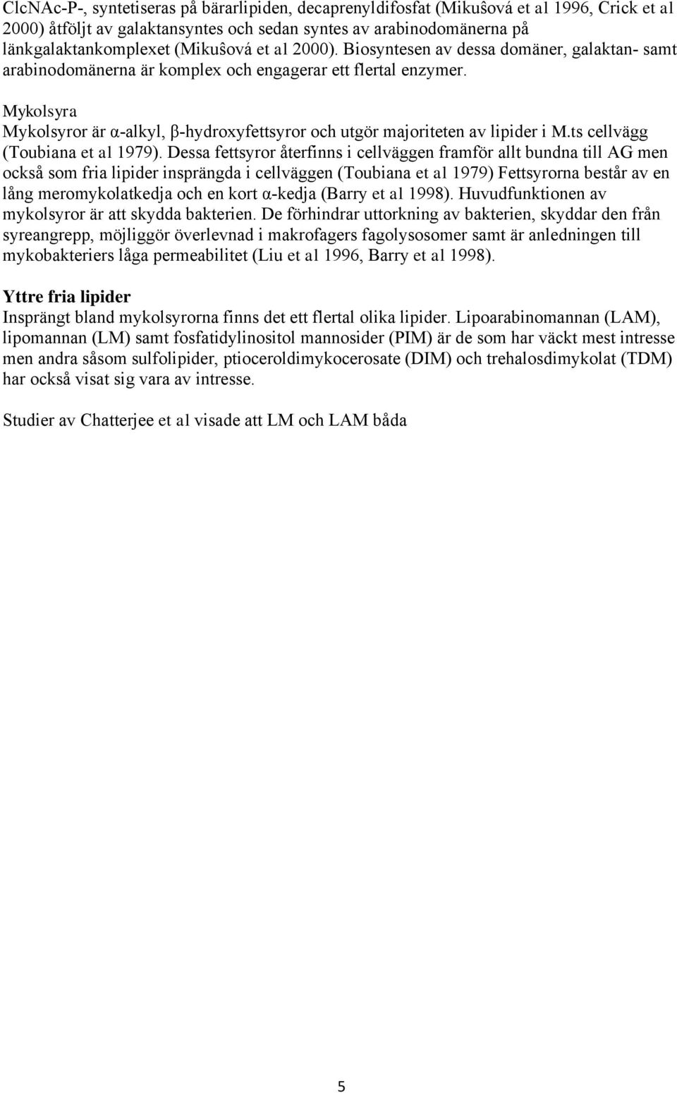 Mykolsyra Mykolsyror är α-alkyl, β-hydroxyfettsyror och utgör majoriteten av lipider i M.ts cellvägg (Toubiana et al 1979).
