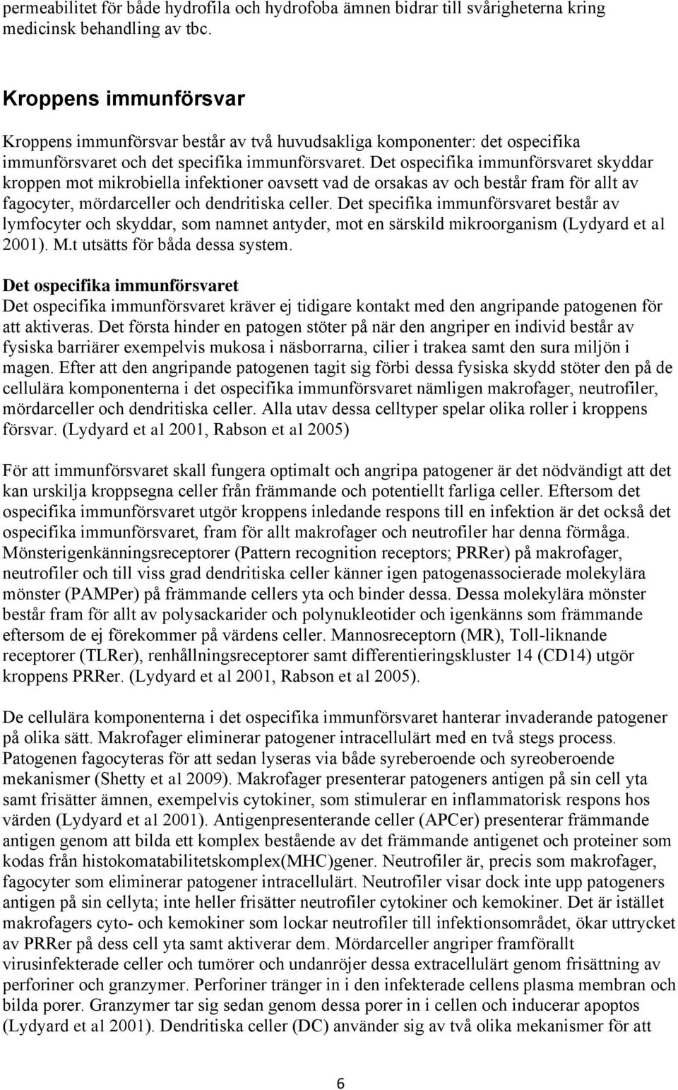 Det ospecifika immunförsvaret skyddar kroppen mot mikrobiella infektioner oavsett vad de orsakas av och består fram för allt av fagocyter, mördarceller och dendritiska celler.