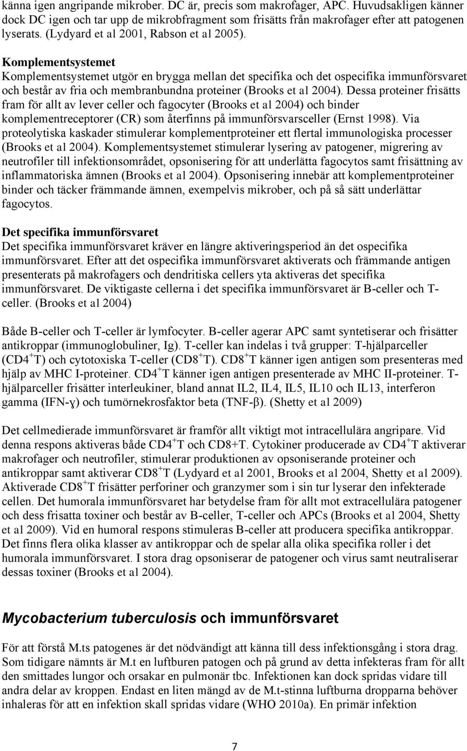 Komplementsystemet Komplementsystemet utgör en brygga mellan det specifika och det ospecifika immunförsvaret och består av fria och membranbundna proteiner (Brooks et al 2004).