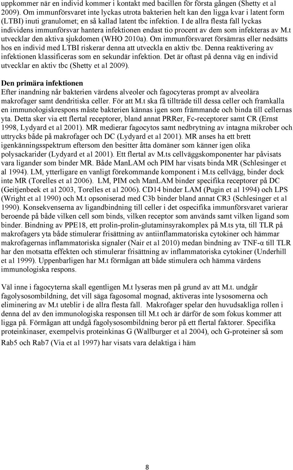 I de allra flesta fall lyckas individens immunförsvar hantera infektionen endast tio procent av dem som infekteras av M.t utvecklar den aktiva sjukdomen (WHO 2010a).