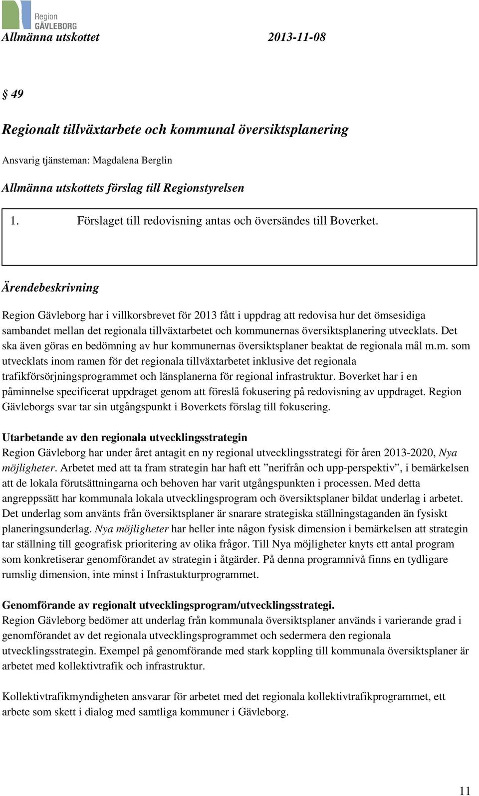 Ärendebeskrivning Region Gävleborg har i villkorsbrevet för 2013 fått i uppdrag att redovisa hur det ömsesidiga sambandet mellan det regionala tillväxtarbetet och kommunernas översiktsplanering