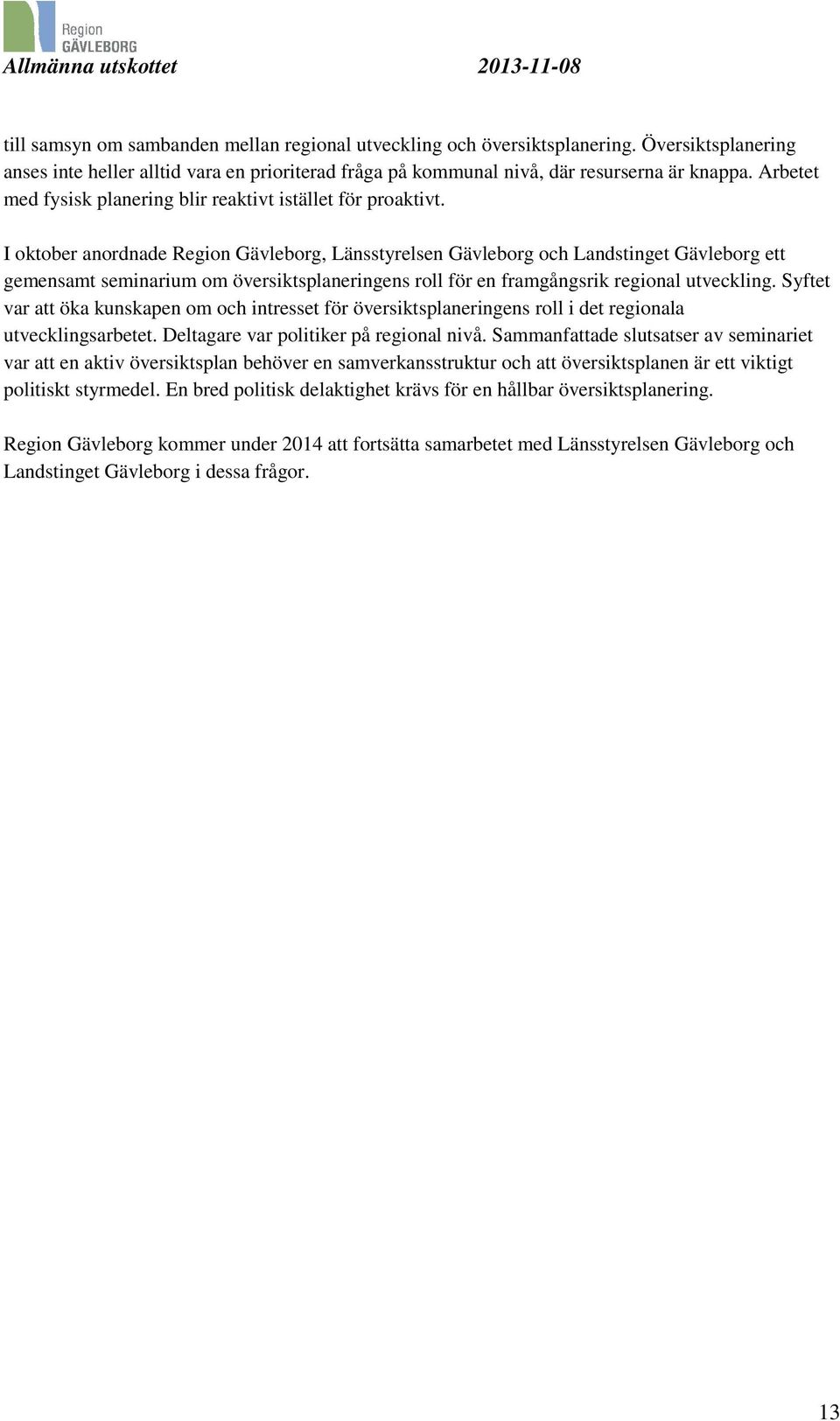 I oktober anordnade Region Gävleborg, Länsstyrelsen Gävleborg och Landstinget Gävleborg ett gemensamt seminarium om översiktsplaneringens roll för en framgångsrik regional utveckling.