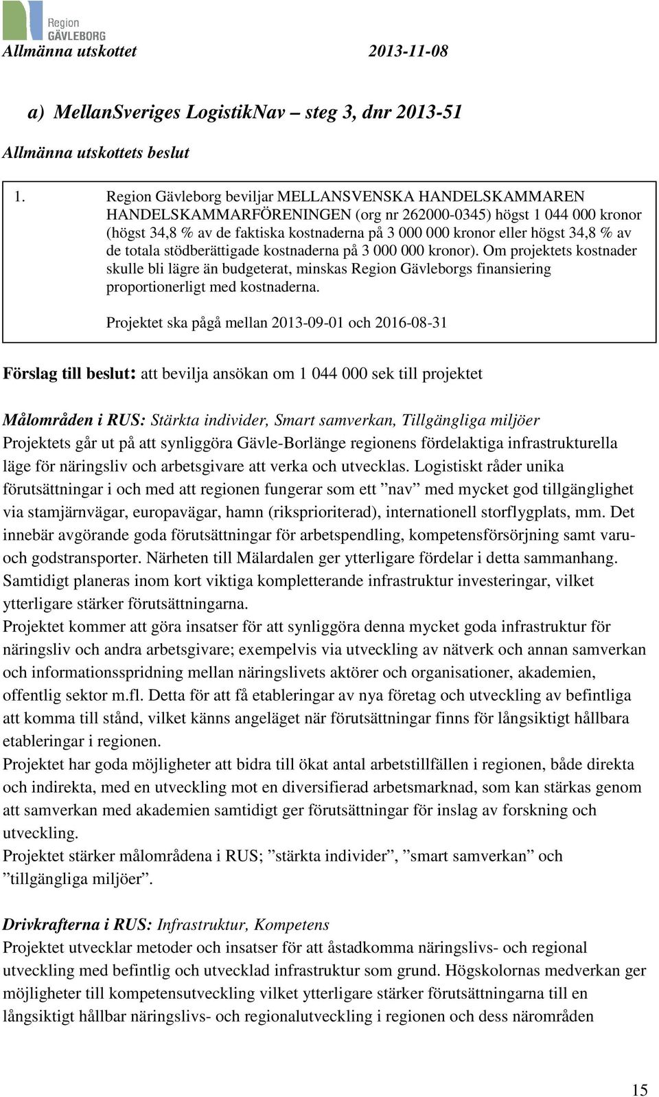 34,8 % av de totala stödberättigade kostnaderna på 3 000 000 kronor). Om projektets kostnader skulle bli lägre än budgeterat, minskas Region Gävleborgs finansiering proportionerligt med kostnaderna.