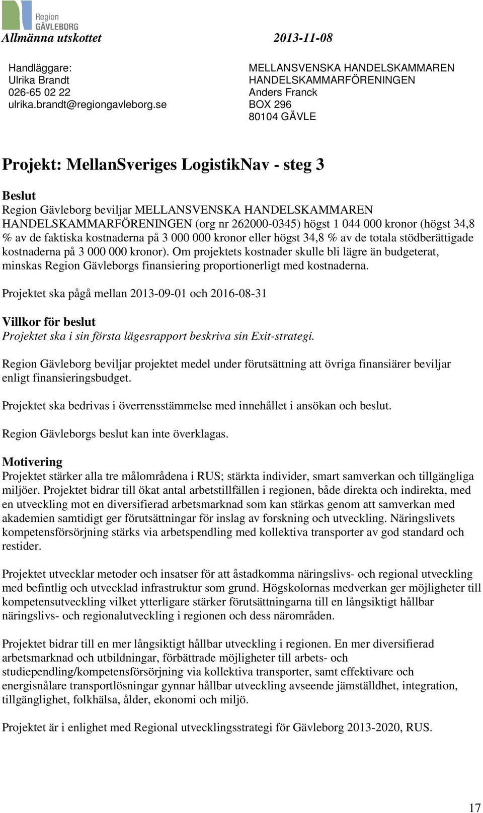 HANDELSKAMMARFÖRENINGEN (org nr 262000-0345) högst 1 044 000 kronor (högst 34,8 % av de faktiska kostnaderna på 3 000 000 kronor eller högst 34,8 % av de totala stödberättigade kostnaderna på 3 000