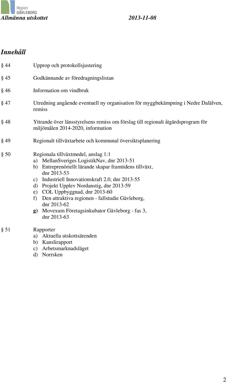 tillväxtmedel, anslag 1:1 a) MellanSveriges LogistikNav, dnr 2013-51 b) Entreprenöriellt lärande skapar framtidens tillväxt, dnr 2013-53 c) Industriell Innovationskraft 2.