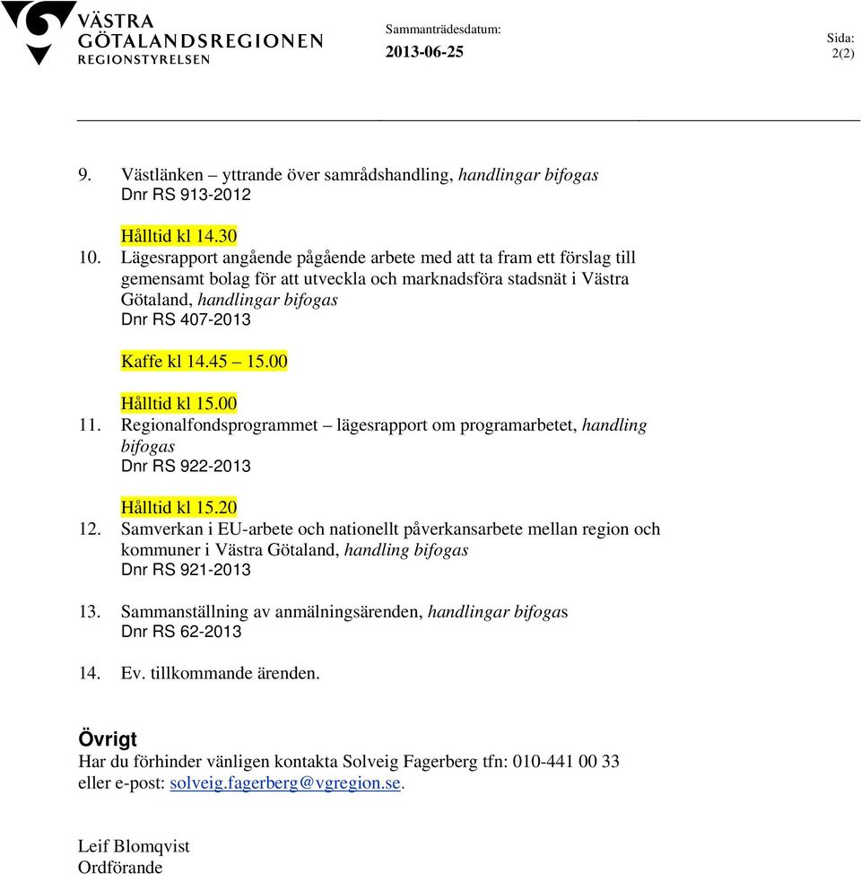 45 15.00 Hålltid kl 15.00 11. Regionalfondsprogrammet lägesrapport om programarbetet, handling bifogas Dnr RS 922-2013 Hålltid kl 15.20 12.