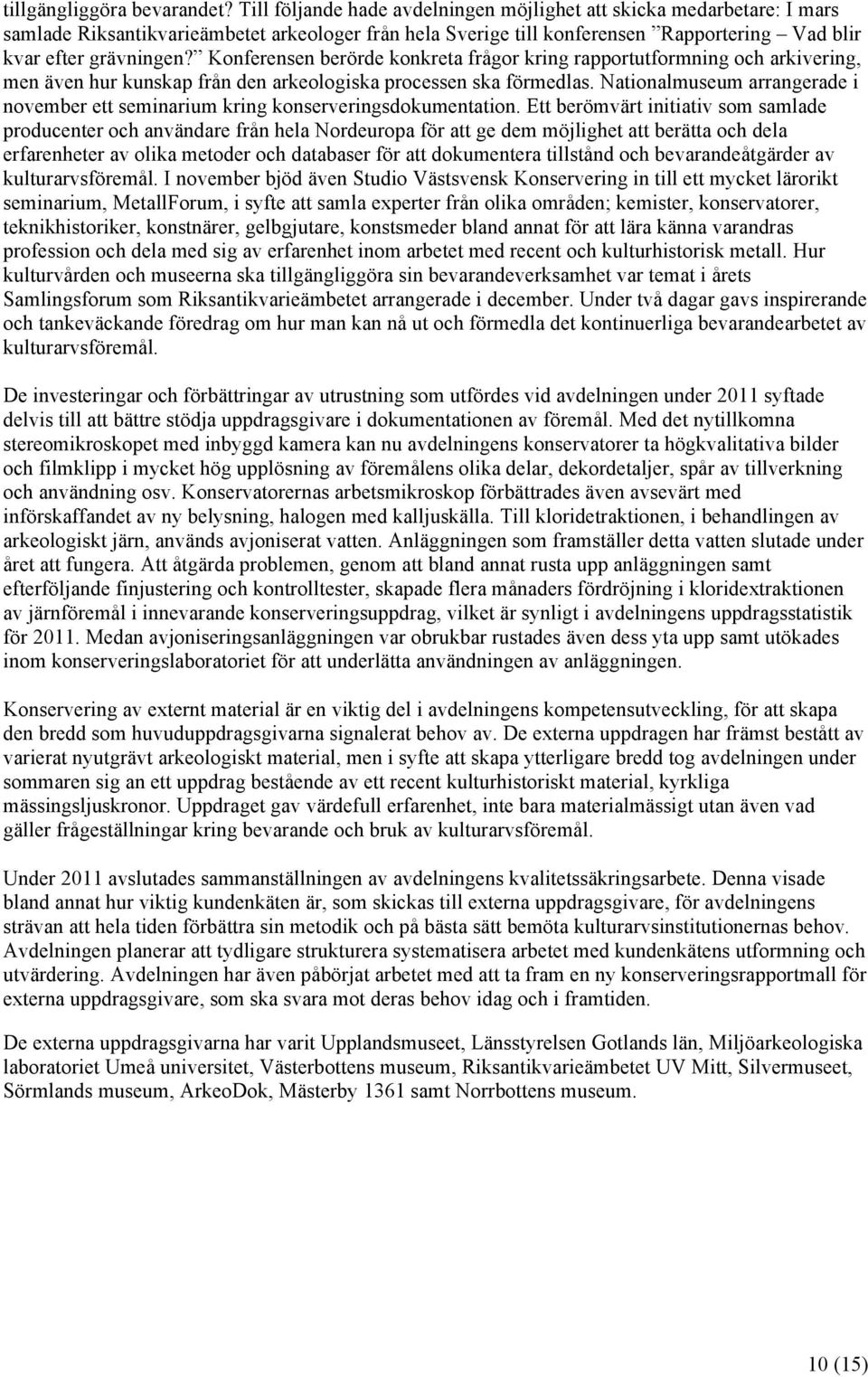 Konferensen berörde konkreta frågor kring rapportutformning och arkivering, men även hur kunskap från den arkeologiska processen ska förmedlas.