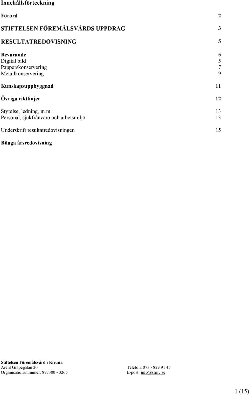 m. 13 Personal, sjukfrånvaro och arbetsmiljö 13 Underskrift resultatredovisningen 15 Bilaga årsredovisning