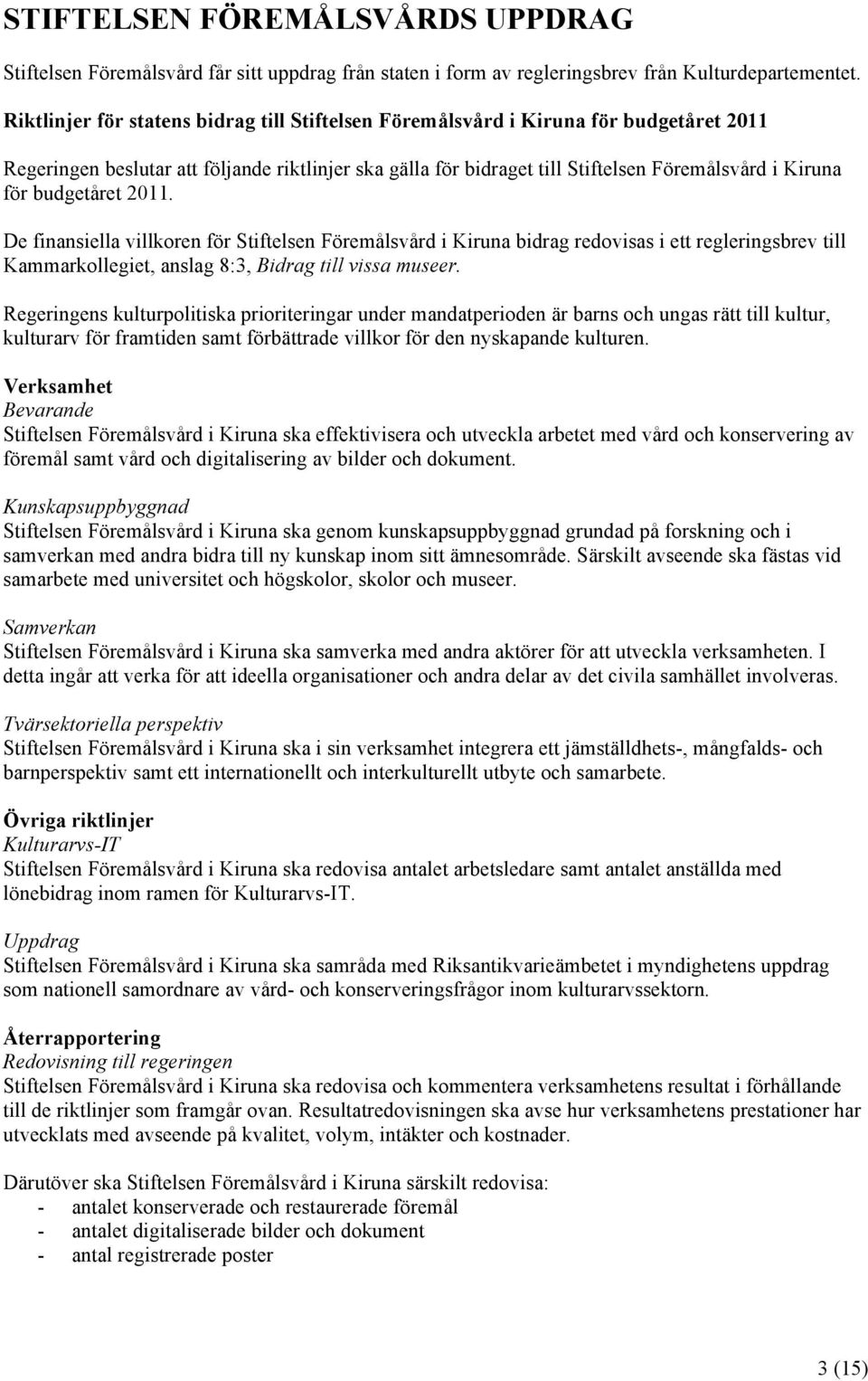 budgetåret 2011. De finansiella villkoren för Stiftelsen Föremålsvård i Kiruna bidrag redovisas i ett regleringsbrev till Kammarkollegiet, anslag 8:3, Bidrag till vissa museer.