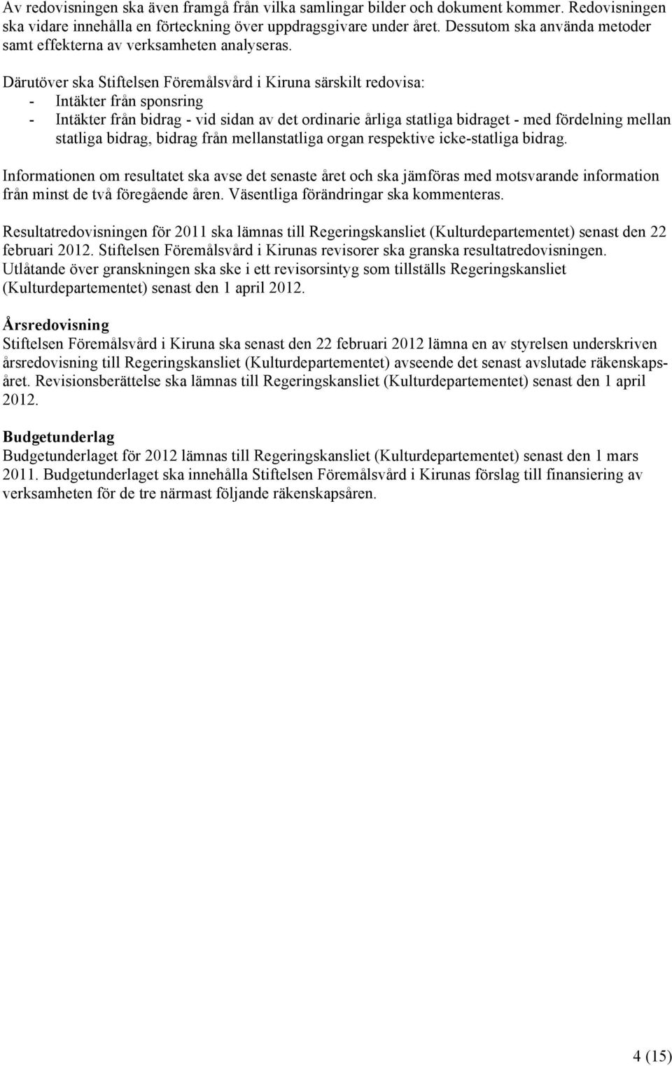 Därutöver ska Stiftelsen Föremålsvård i Kiruna särskilt redovisa: - Intäkter från sponsring - Intäkter från bidrag - vid sidan av det ordinarie årliga statliga bidraget - med fördelning mellan