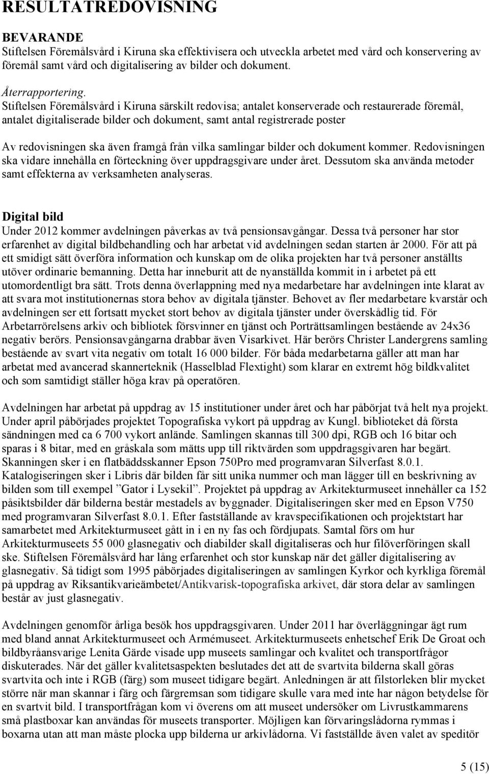 Stiftelsen Föremålsvård i Kiruna särskilt redovisa; antalet konserverade och restaurerade föremål, antalet digitaliserade bilder och dokument, samt antal registrerade poster Av redovisningen ska även