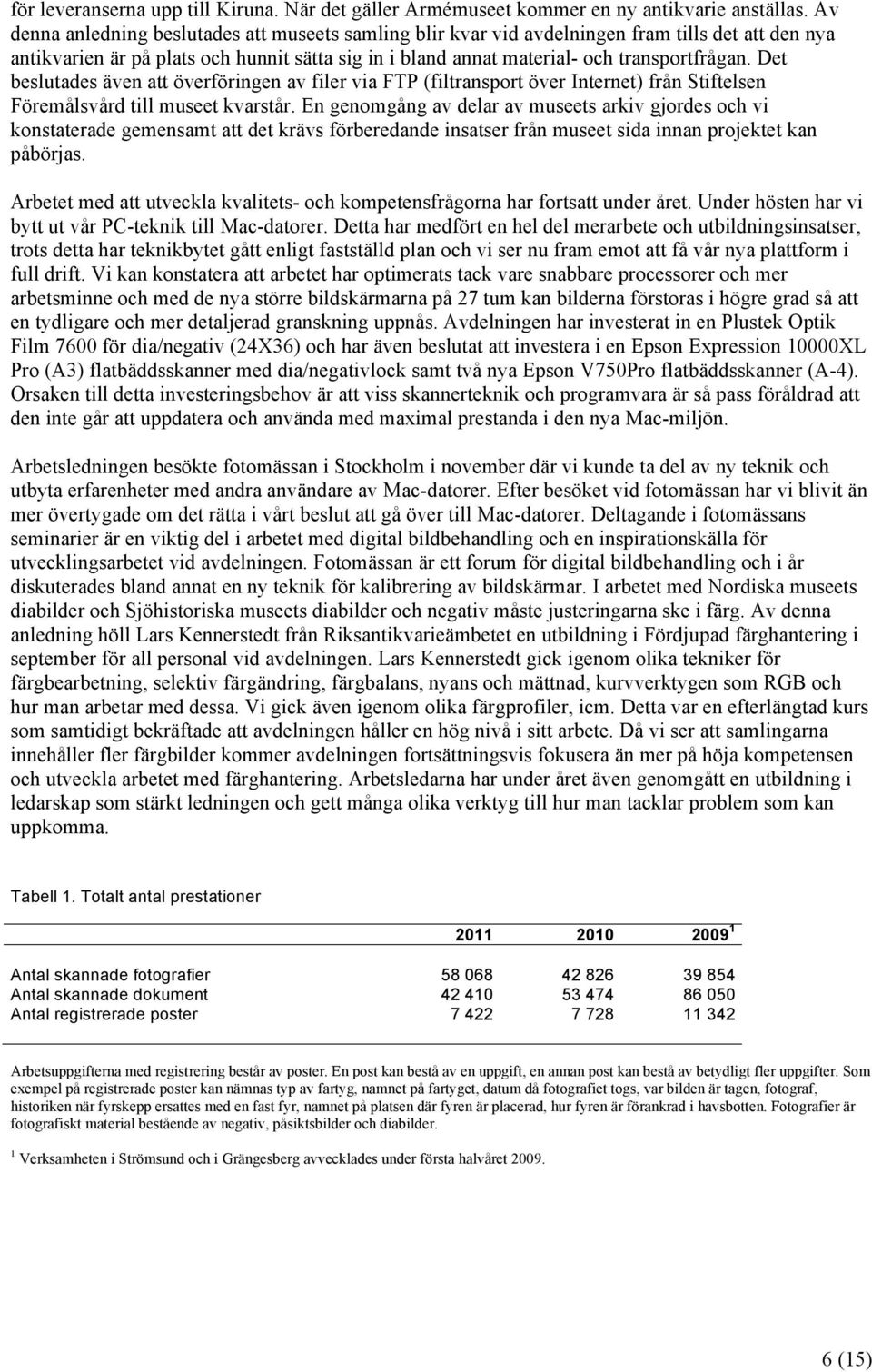 Det beslutades även att överföringen av filer via FTP (filtransport över Internet) från Stiftelsen Föremålsvård till museet kvarstår.