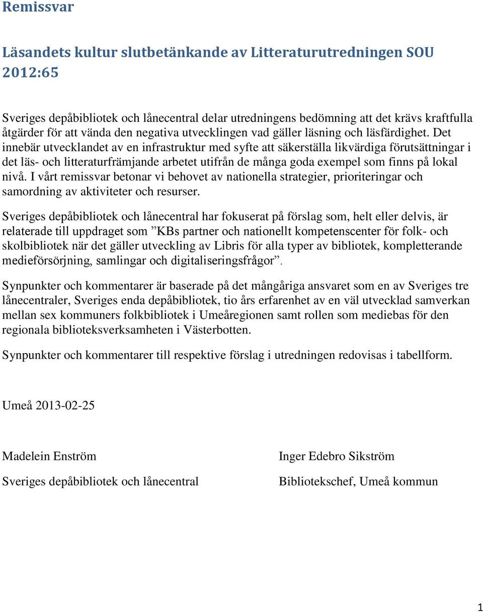 Det innebär utvecklandet av en infrastruktur med syfte att säkerställa likvärdiga förutsättningar i det läs- och litteraturfrämjande arbetet utifrån de många goda exempel som finns på lokal nivå.