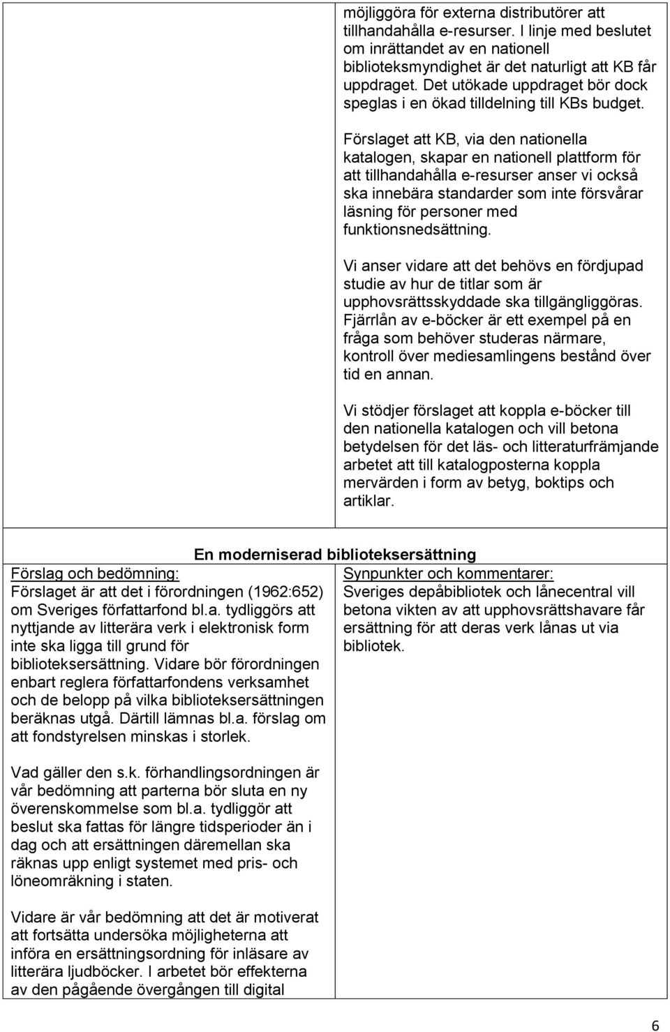 Förslaget att KB, via den nationella katalogen, skapar en nationell plattform för att tillhandahålla e-resurser anser vi också ska innebära standarder som inte försvårar läsning för personer med