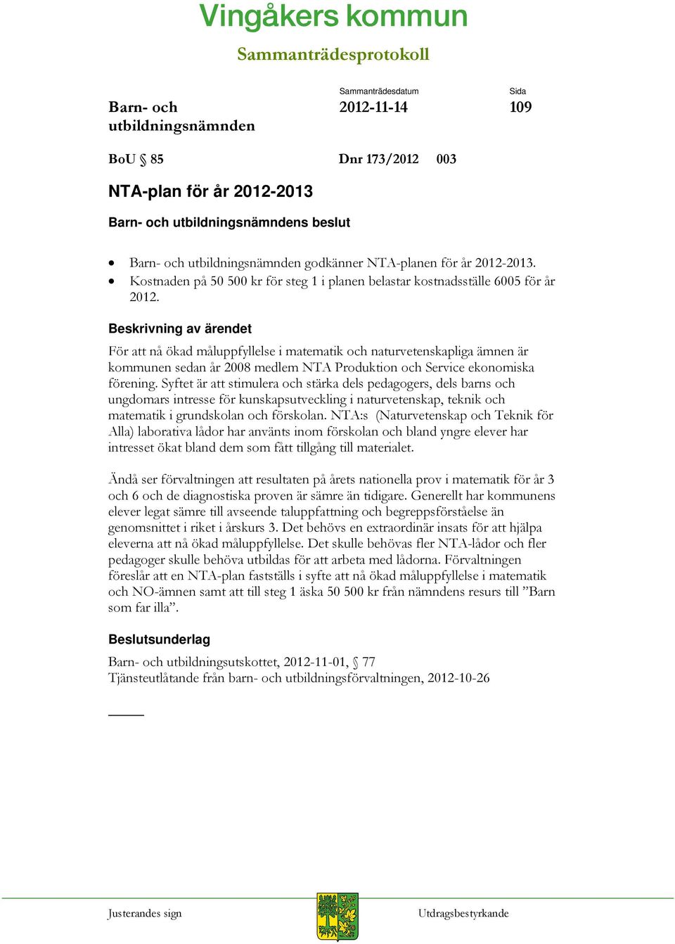 Syftet är att stimulera och stärka dels pedagogers, dels barns och ungdomars intresse för kunskapsutveckling i naturvetenskap, teknik och matematik i grundskolan och förskolan.