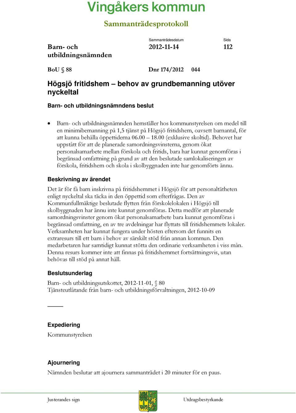 Behovet har uppstått för att de planerade samordningsvinsterna, genom ökat personalsamarbete mellan förskola och fritids, bara har kunnat genomföras i begränsad omfattning på grund av att den