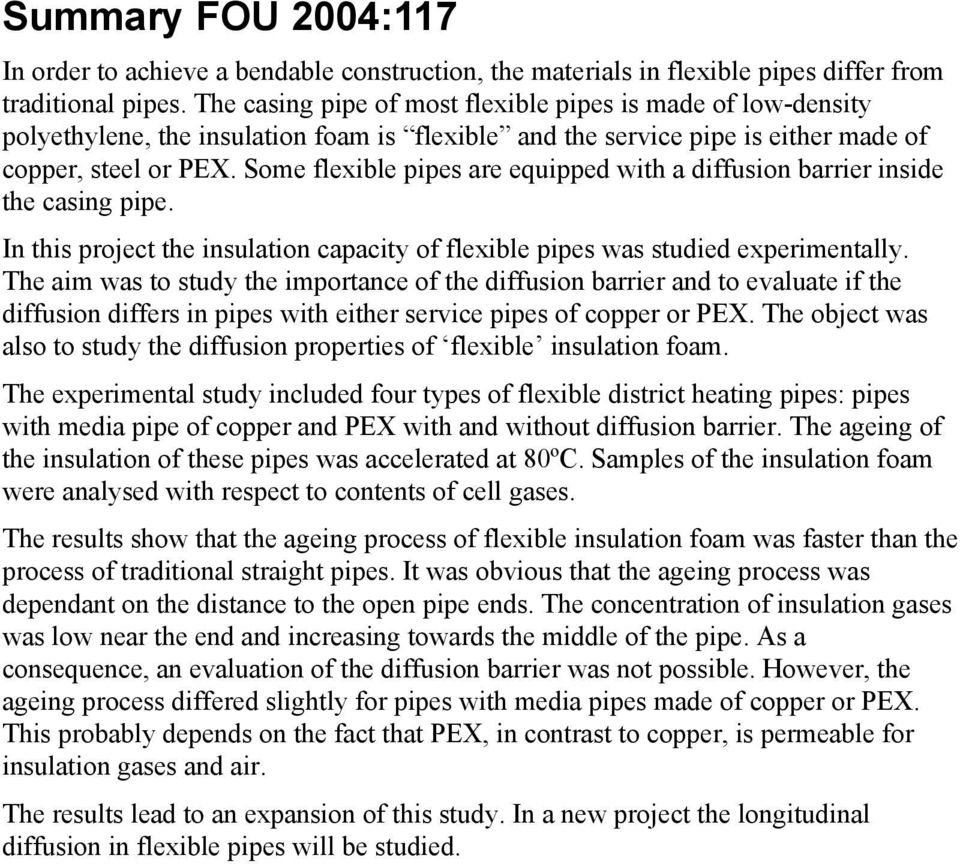 Some flexible pipes are equipped with a diffusion barrier inside the casing pipe. In this project the insulation capacity of flexible pipes was studied experimentally.