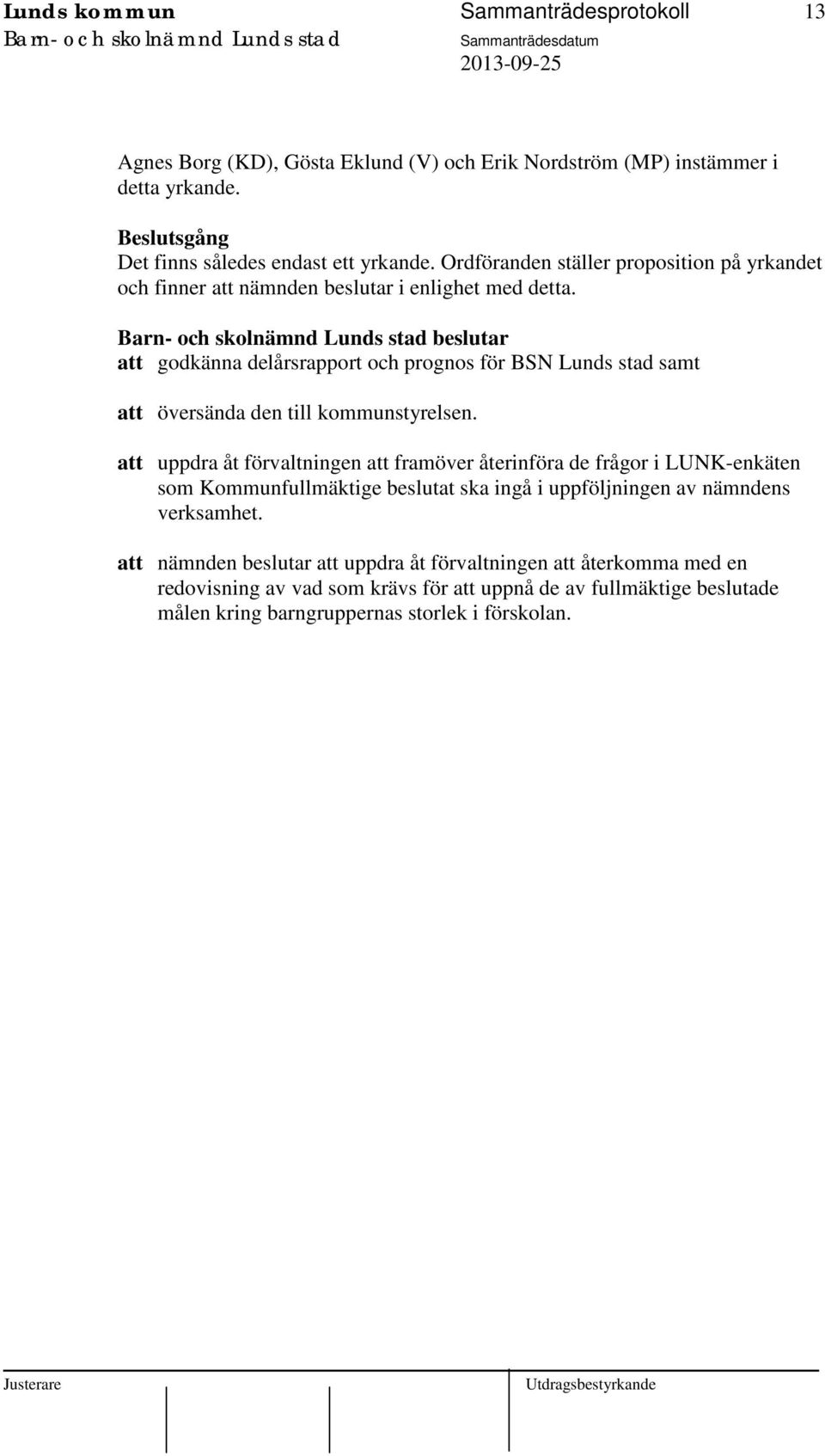 beslutar att godkänna delårsrapport och prognos för BSN Lunds stad samt att översända den till kommunstyrelsen.