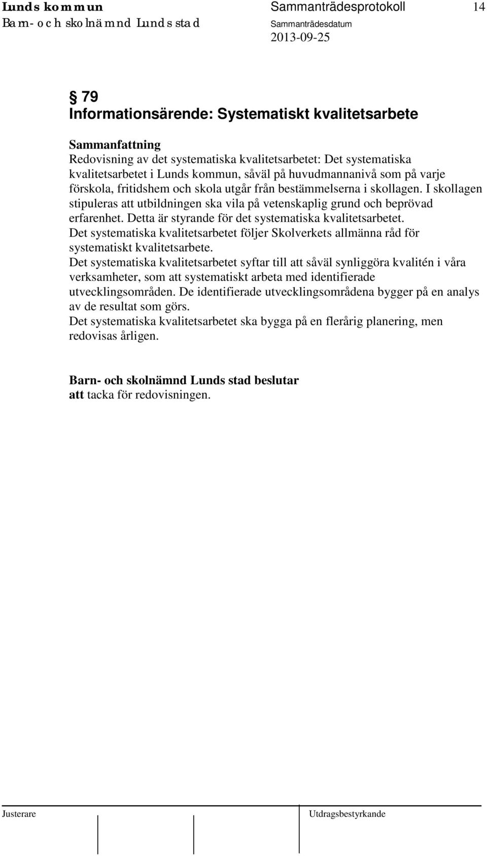 Detta är styrande för det systematiska kvalitetsarbetet. Det systematiska kvalitetsarbetet följer Skolverkets allmänna råd för systematiskt kvalitetsarbete.