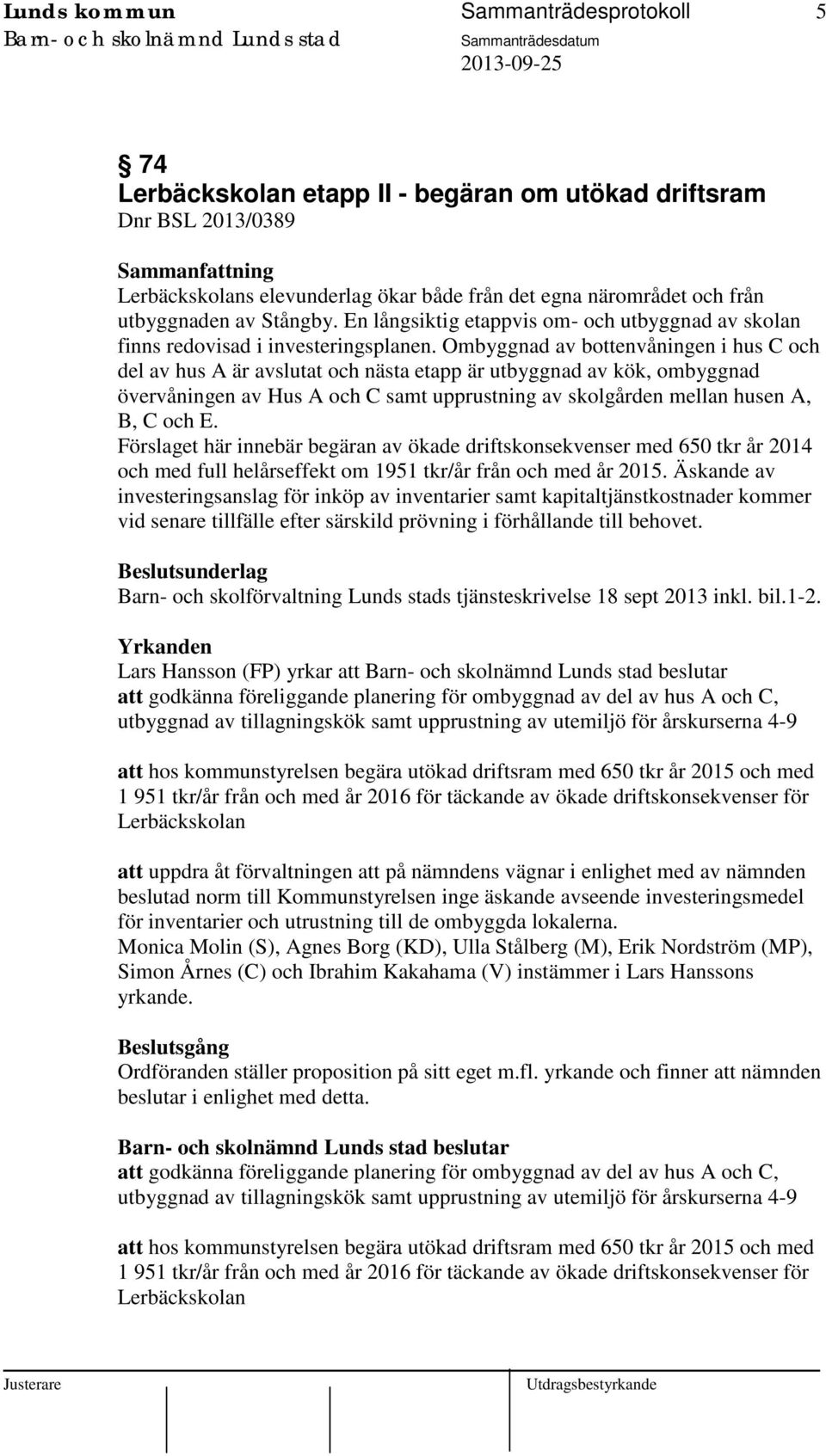 Ombyggnad av bottenvåningen i hus C och del av hus A är avslutat och nästa etapp är utbyggnad av kök, ombyggnad övervåningen av Hus A och C samt upprustning av skolgården mellan husen A, B, C och E.