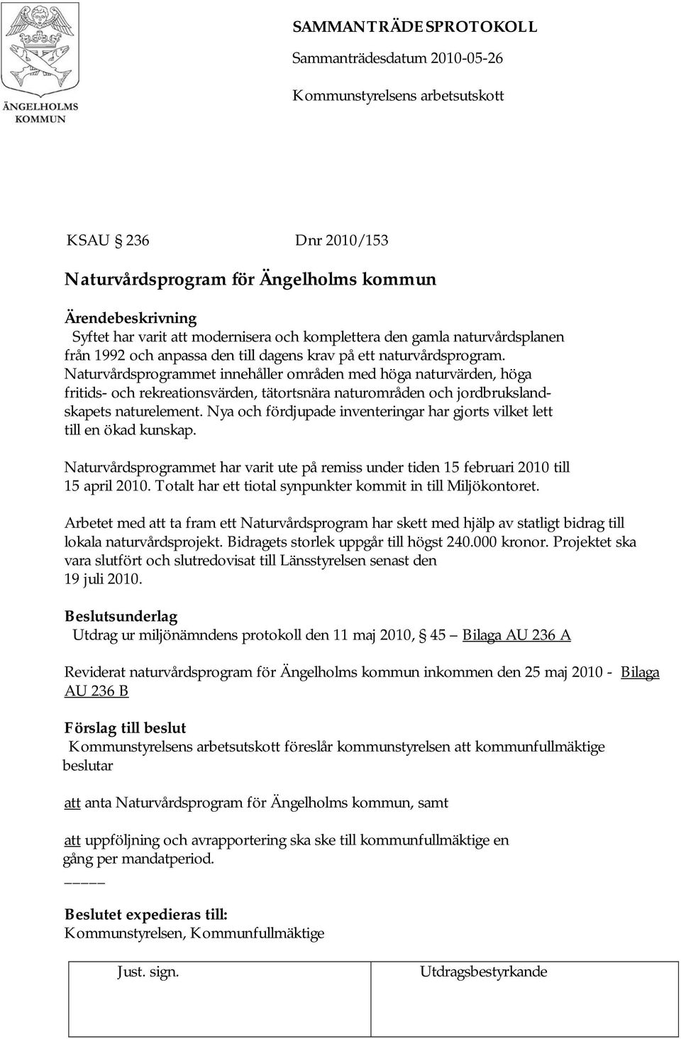 Nya och fördjupade inventeringar har gjorts vilket lett till en ökad kunskap. Naturvårdsprogrammet har varit ute på remiss under tiden 15 februari 2010 till 15 april 2010.