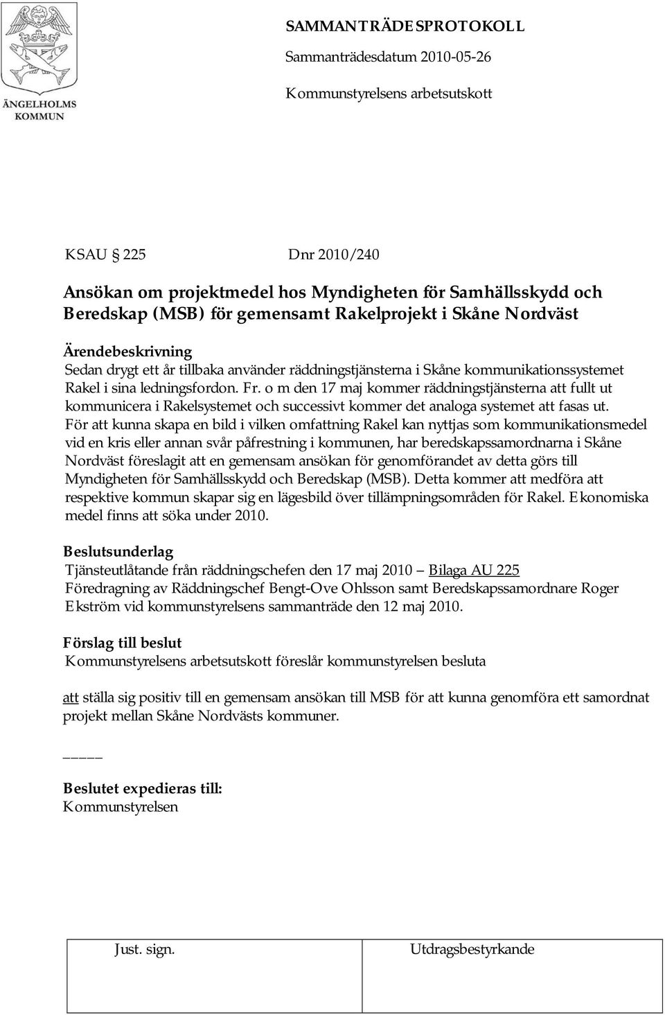 o m den 17 maj kommer räddningstjänsterna att fullt ut kommunicera i Rakelsystemet och successivt kommer det analoga systemet att fasas ut.