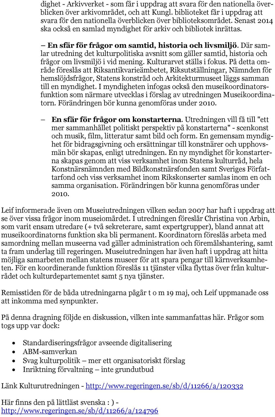 En sfär för frågor om samtid, historia och livsmiljö. Där samlar utredning det kulturpolitiska avsnitt som gäller samtid, historia och frågor om livsmiljö i vid mening. Kulturarvet ställs i fokus.