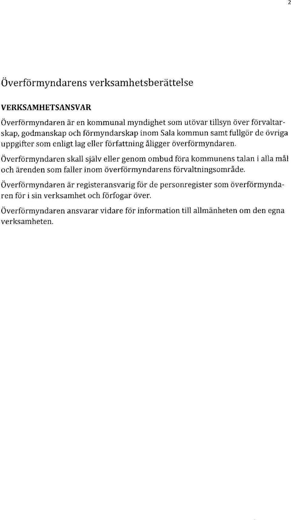 Överförmyndaren skall själv eller genom ombud föra kommunens talan i alla mål och ärenden som faller inom överförmyndarens förvaltningsområde.