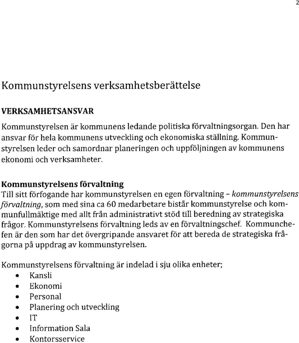 Kommunstyrelsens förvaltning Till sitt förfogande har kommunstyrelsen en egen förvaltning - kommunstyrelsens förvaltning, som med sina ca 60 medarbetare bistår kommunstyrelse och kommunfullmäktige