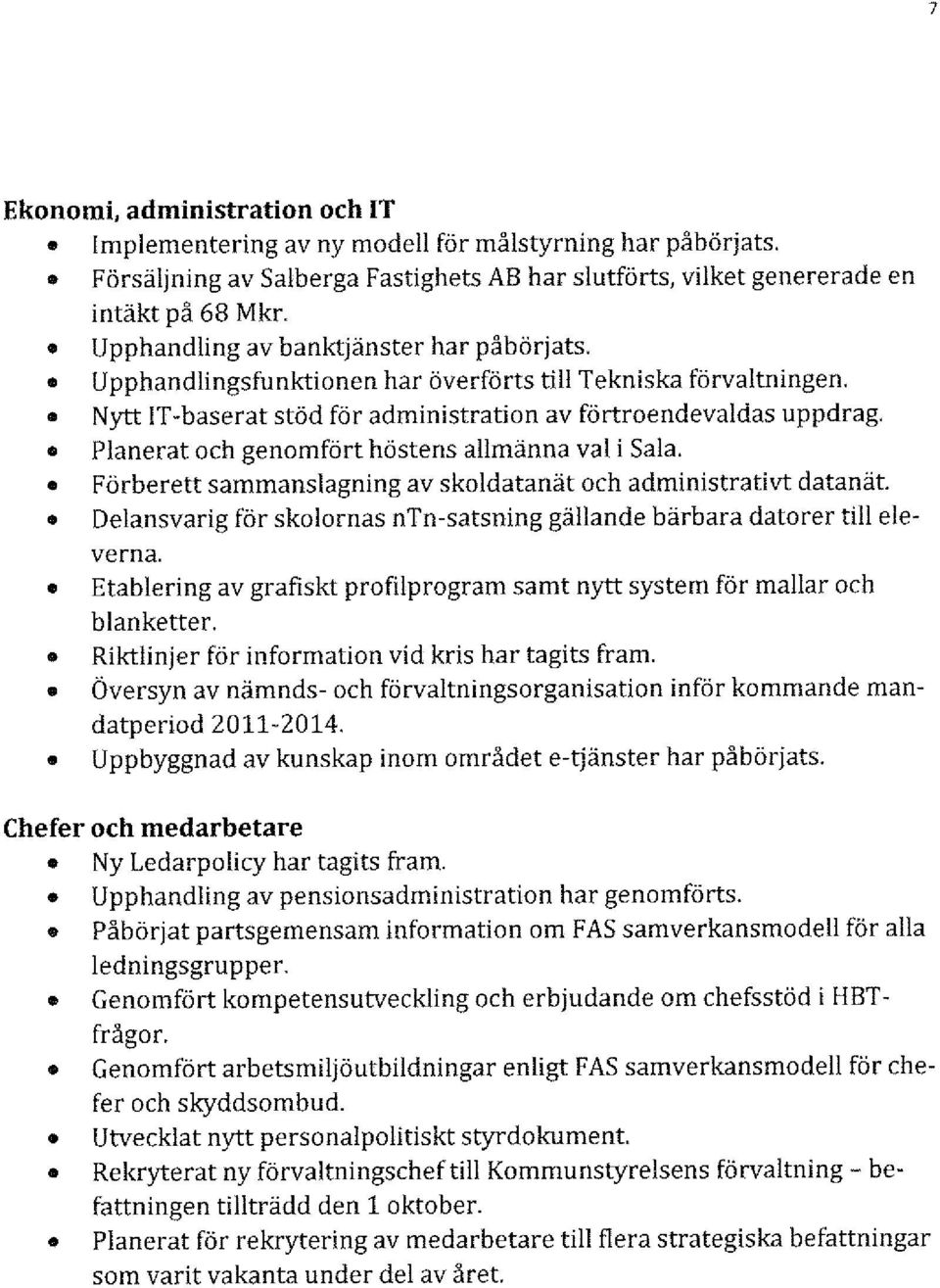 Planerat och genomfört höstens allmänna val i Sala. o Förberett sammanslagning av skol datanät och administrativt datanät.