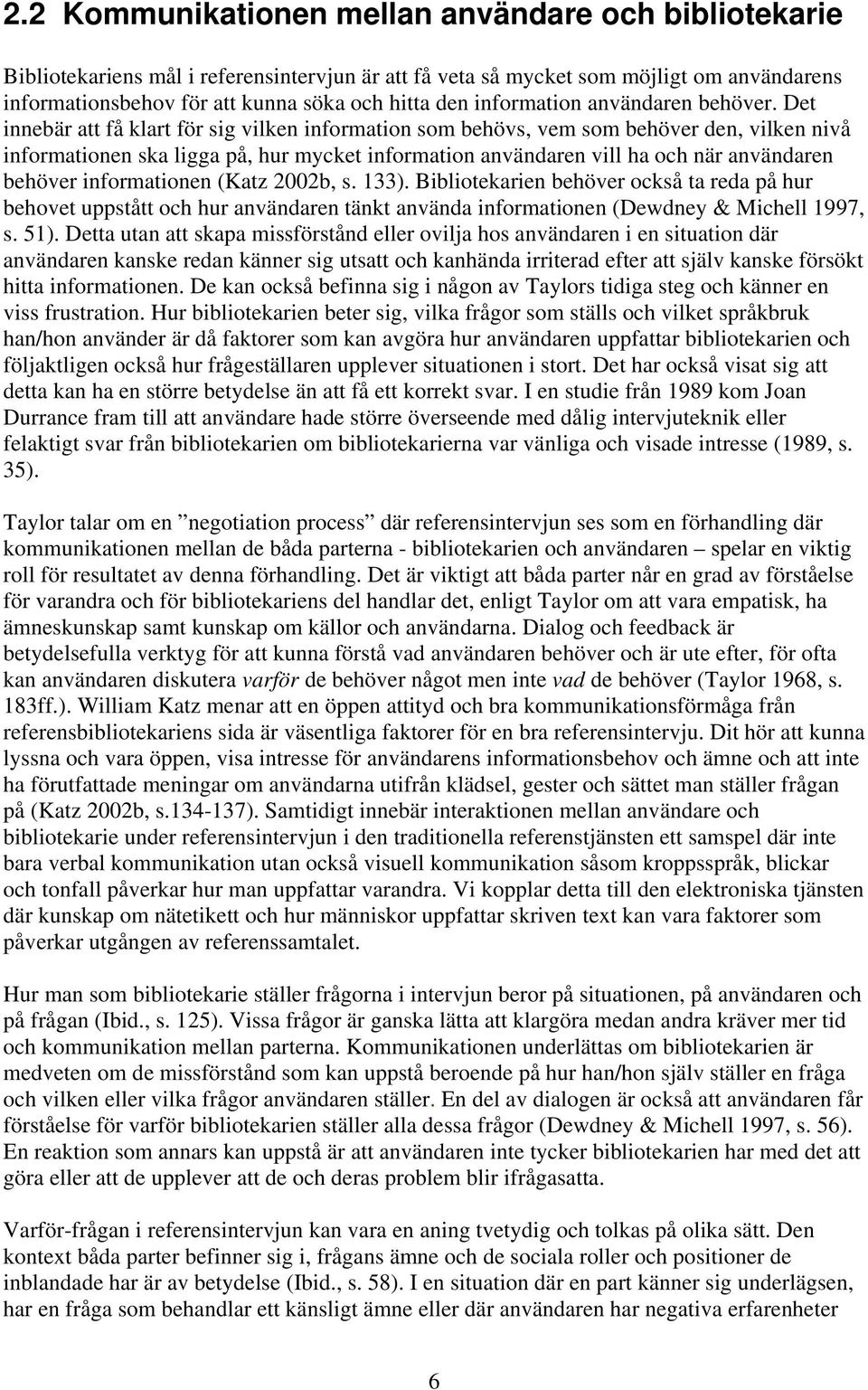 Det innebär att få klart för sig vilken information som behövs, vem som behöver den, vilken nivå informationen ska ligga på, hur mycket information användaren vill ha och när användaren behöver