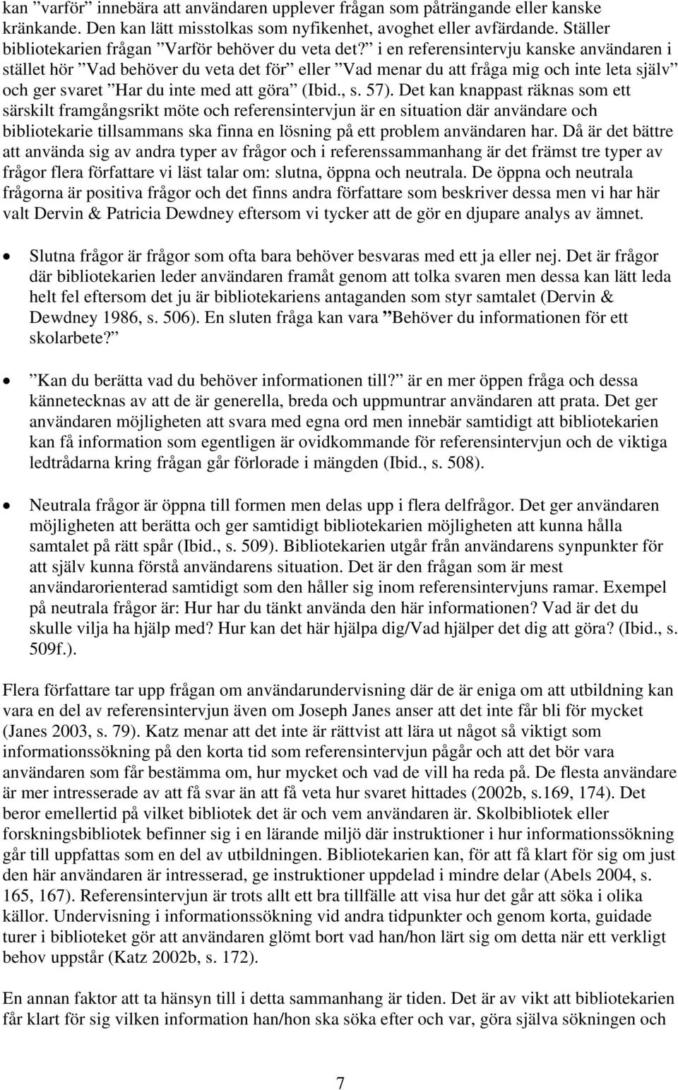 i en referensintervju kanske användaren i stället hör Vad behöver du veta det för eller Vad menar du att fråga mig och inte leta själv och ger svaret Har du inte med att göra (Ibid., s. 57).