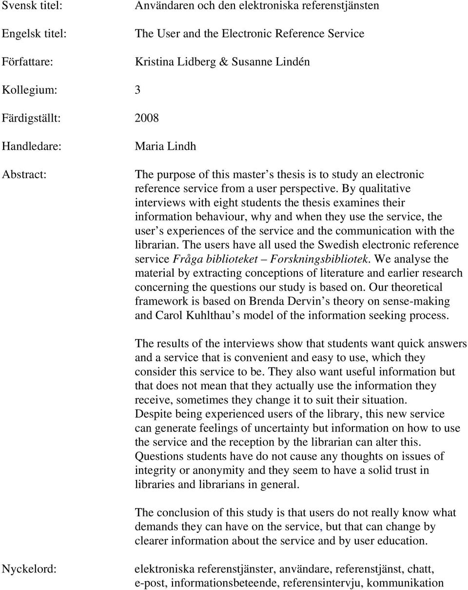 By qualitative interviews with eight students the thesis examines their information behaviour, why and when they use the service, the user s experiences of the service and the communication with the