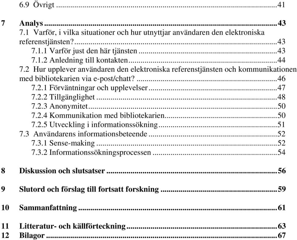 ..48 7.2.3 Anonymitet...50 7.2.4 Kommunikation med bibliotekarien...50 7.2.5 Utveckling i informationssökning...51 7.3 Användarens informationsbeteende...52 7.3.1 Sense-making...52 7.3.2 Informationssökningsprocessen.