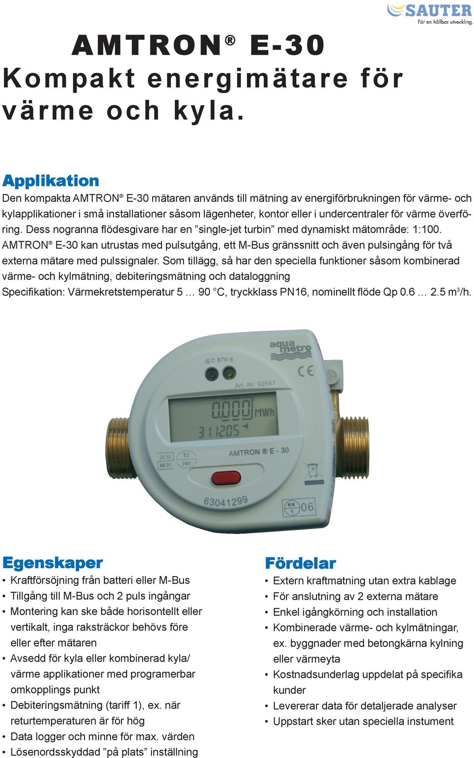 överföring. Dess nogranna flödesgivare har en single-jet turbin med dynamiskt mätområde: 1:100.