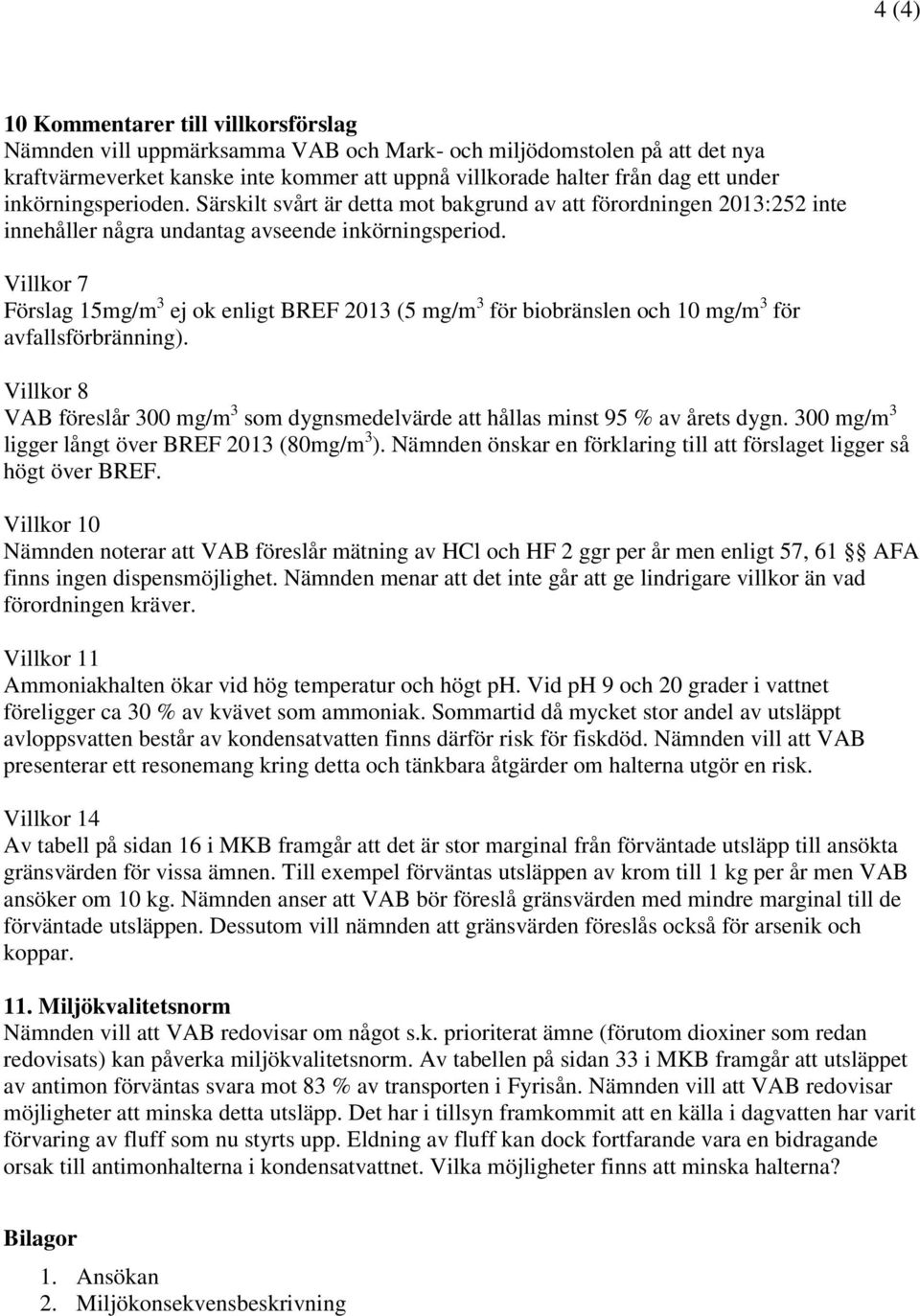 Villkor 7 Förslag 15mg/m 3 ej ok enligt BREF 2013 (5 mg/m 3 för biobränslen och 10 mg/m 3 för avfallsförbränning).