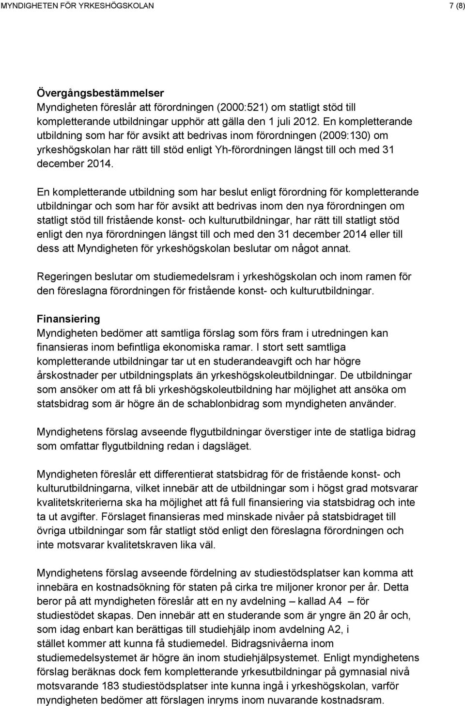 En kompletterande utbildning som har beslut enligt förordning för kompletterande utbildningar och som har för avsikt att bedrivas inom den nya förordningen om statligt stöd till fristående konst- och