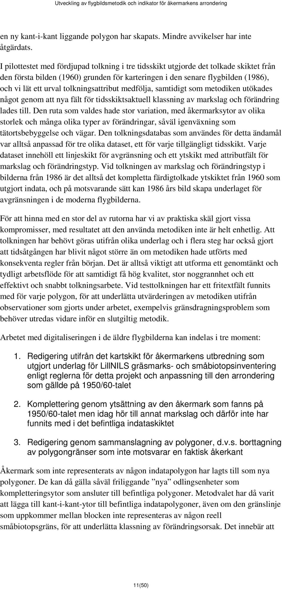 tolkningsattribut medfölja, samtidigt som metodiken utökades något genom att nya fält för tidsskiktsaktuell klassning av markslag och förändring lades till.