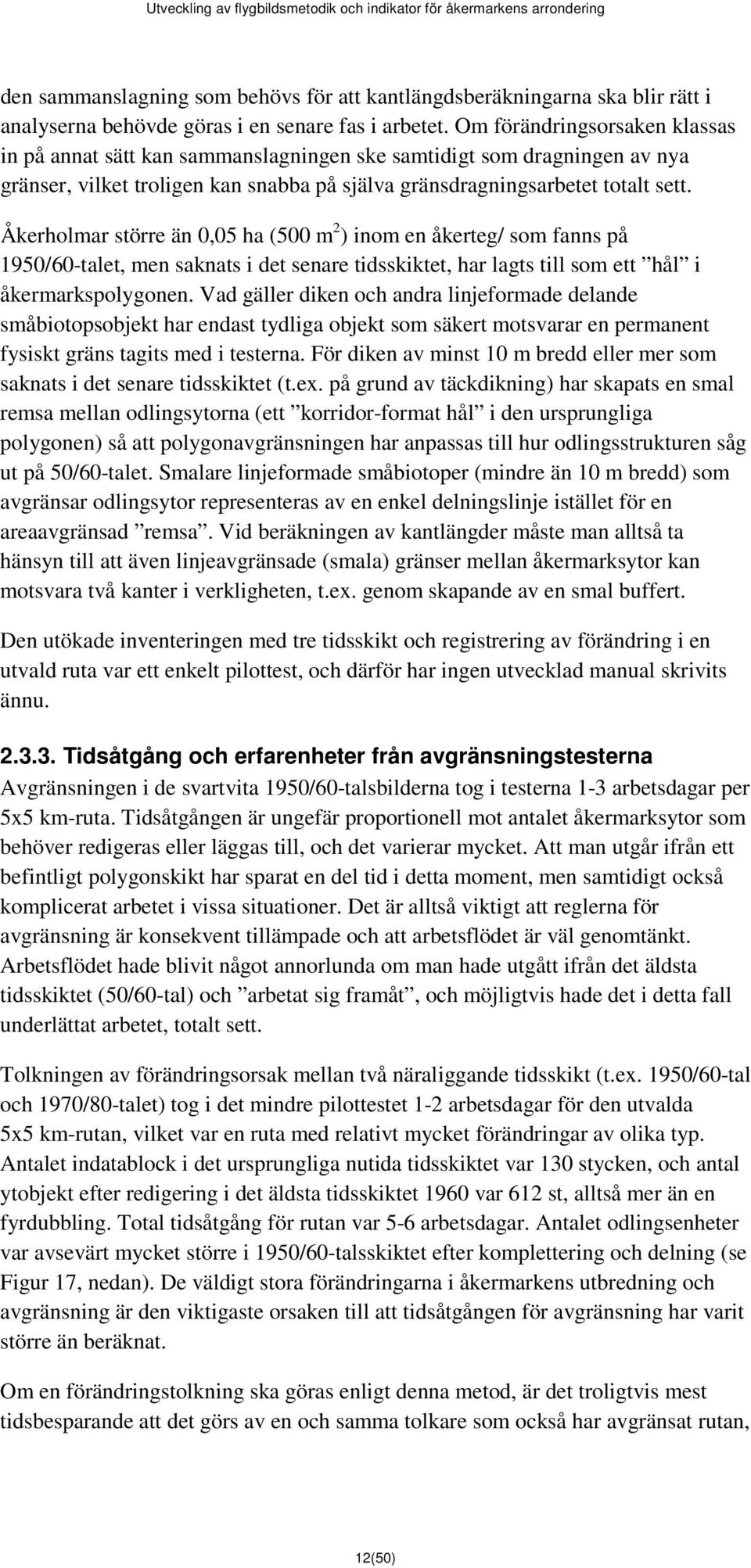 Åkerholmar större än 0,05 ha (500 m 2 ) inom en åkerteg/ som fanns på 1950/60-talet, men saknats i det senare tidsskiktet, har lagts till som ett hål i åkermarkspolygonen.