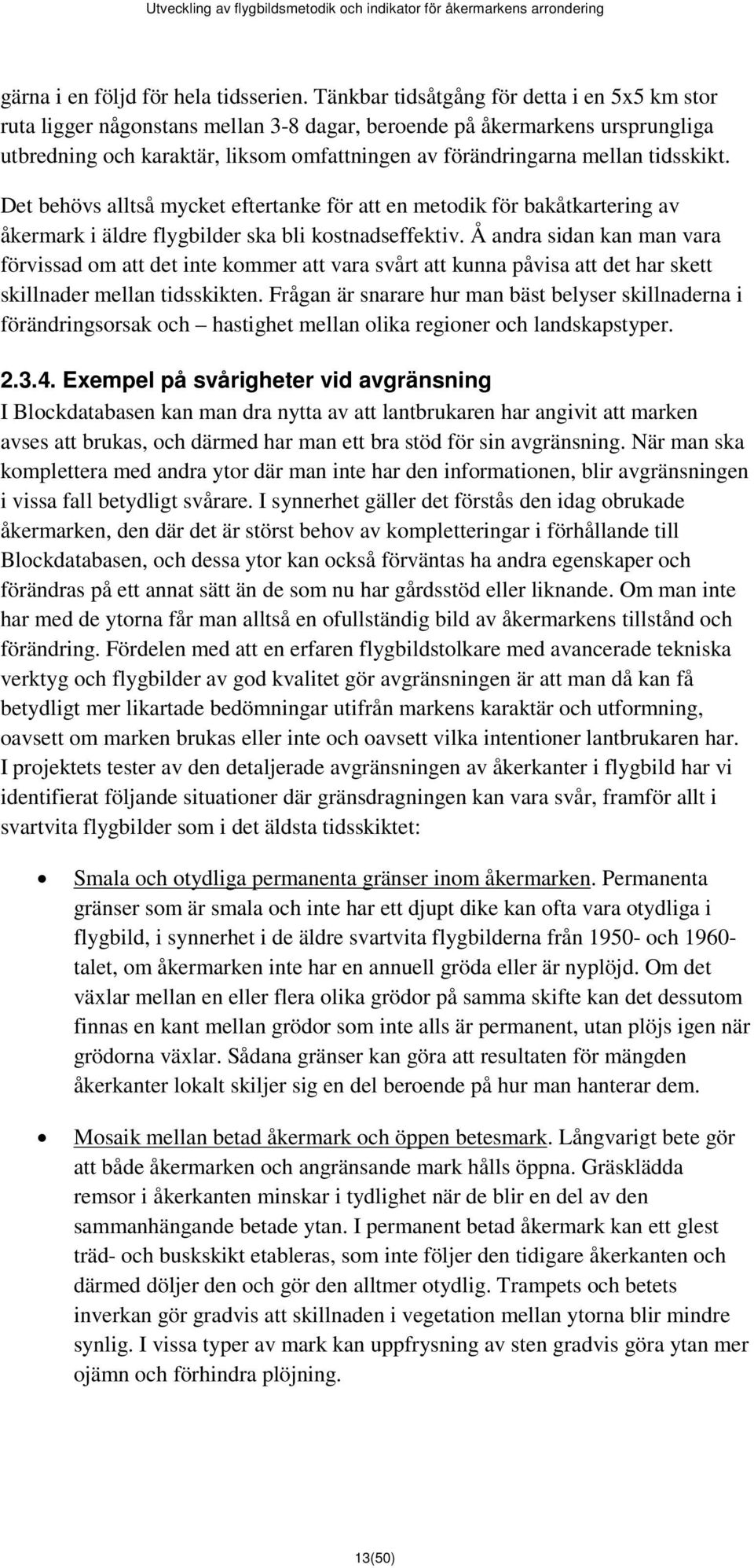 tidsskikt. Det behövs alltså mycket eftertanke för att en metodik för bakåtkartering av åkermark i äldre flygbilder ska bli kostnadseffektiv.