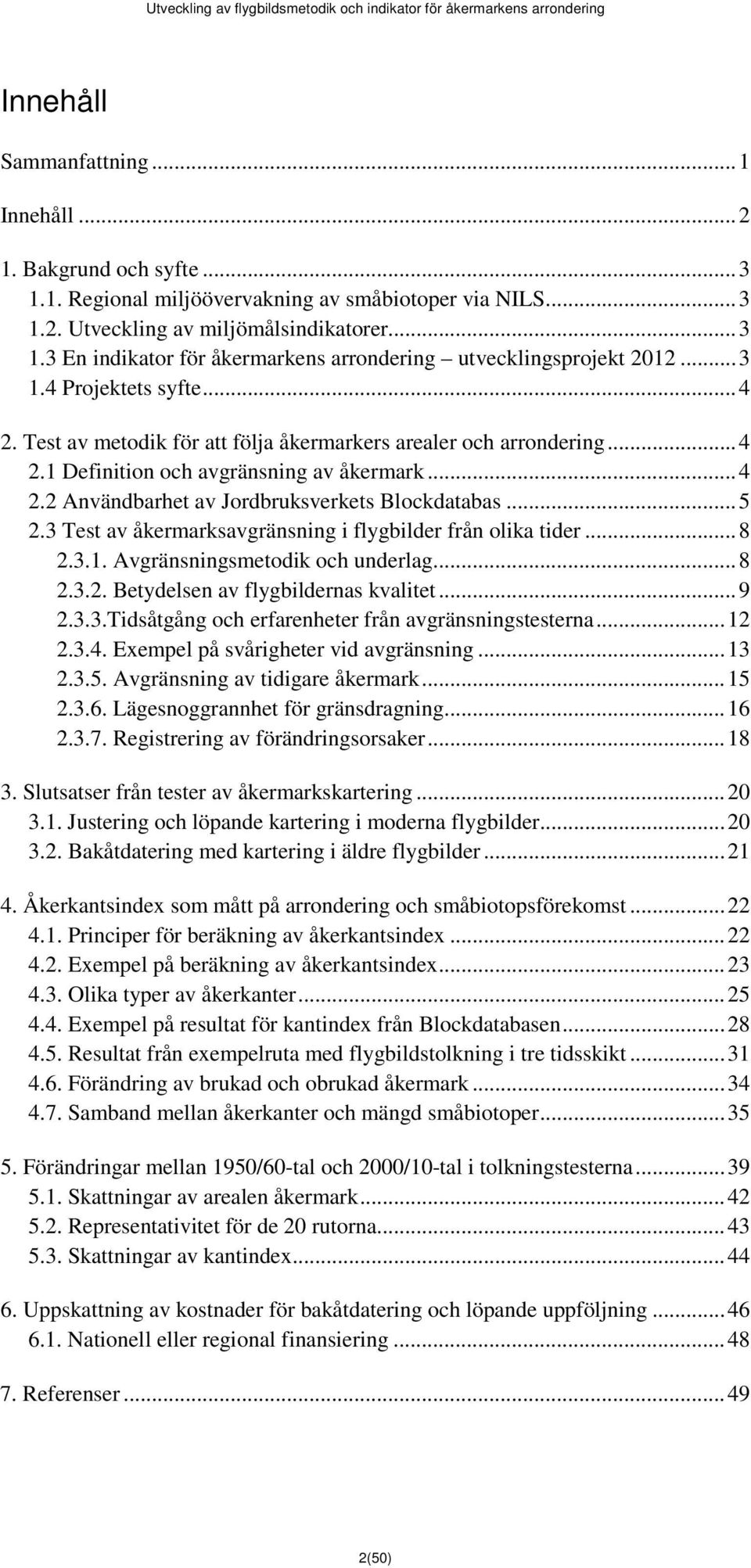 .. 5 2.3 Test av åkermarksavgränsning i flygbilder från olika tider... 8 2.3.1. Avgränsningsmetodik och underlag... 8 2.3.2. Betydelsen av flygbildernas kvalitet... 9 2.3.3.Tidsåtgång och erfarenheter från avgränsningstesterna.