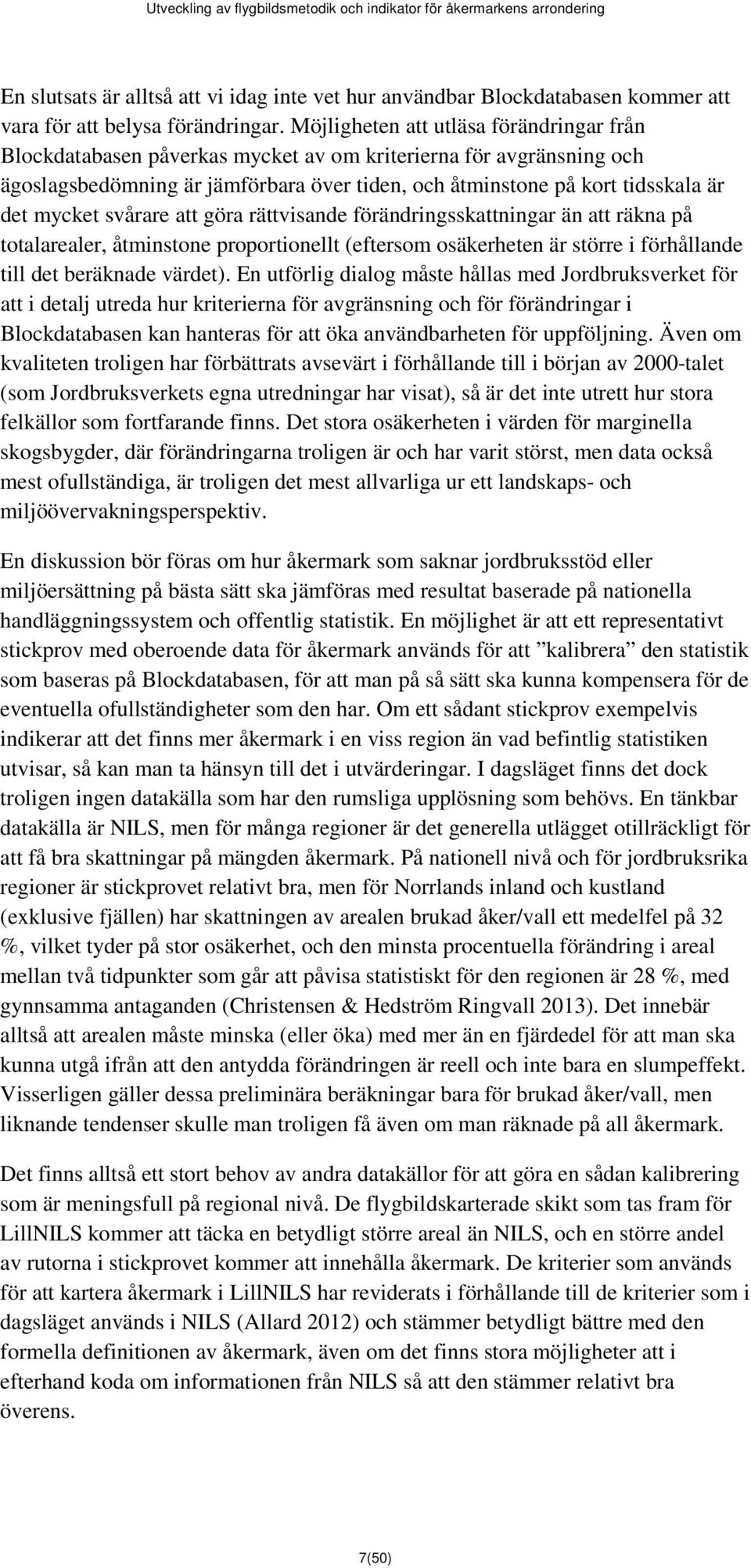 mycket svårare att göra rättvisande förändringsskattningar än att räkna på totalarealer, åtminstone proportionellt (eftersom osäkerheten är större i förhållande till det beräknade värdet).