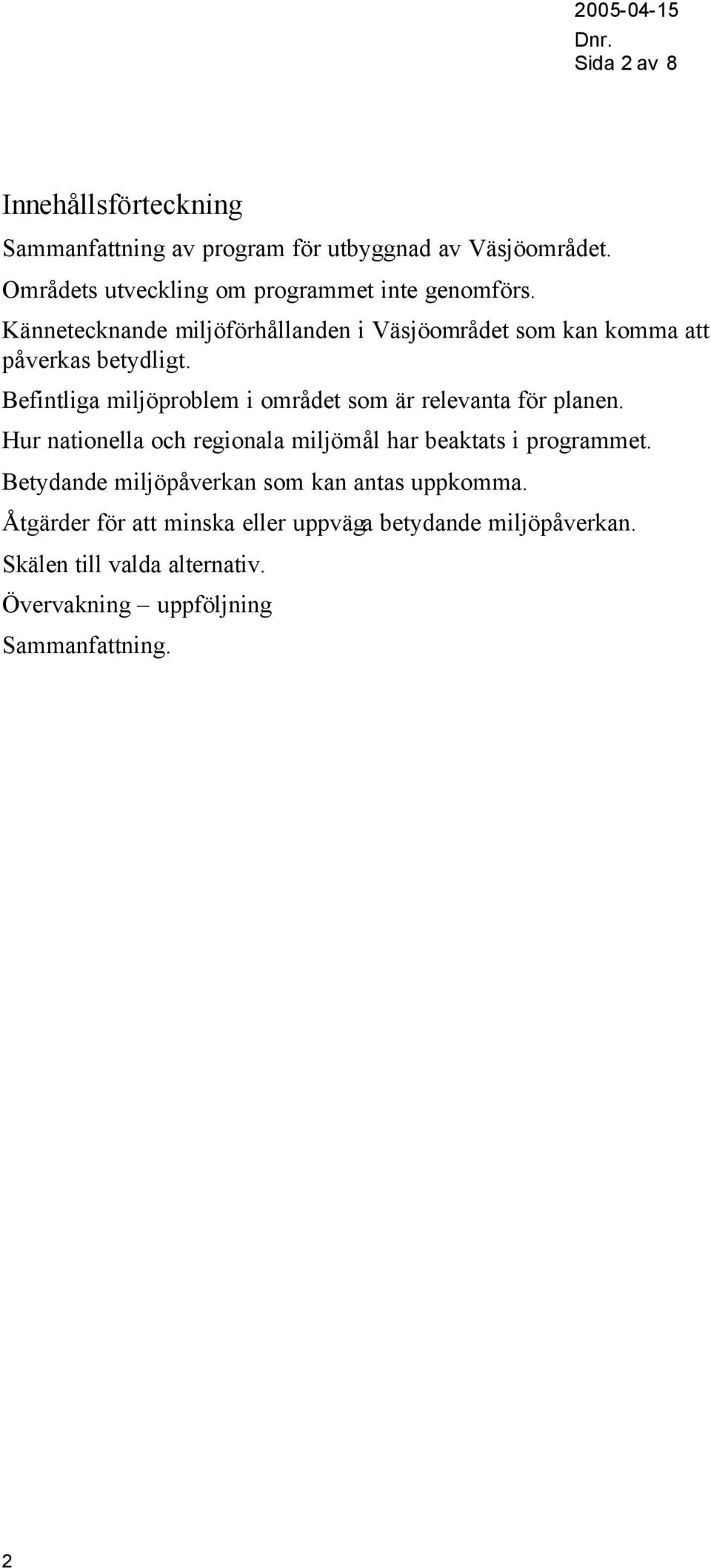 Kännetecknande miljöförhållanden i Väsjöområdet som kan komma att påverkas betydligt.