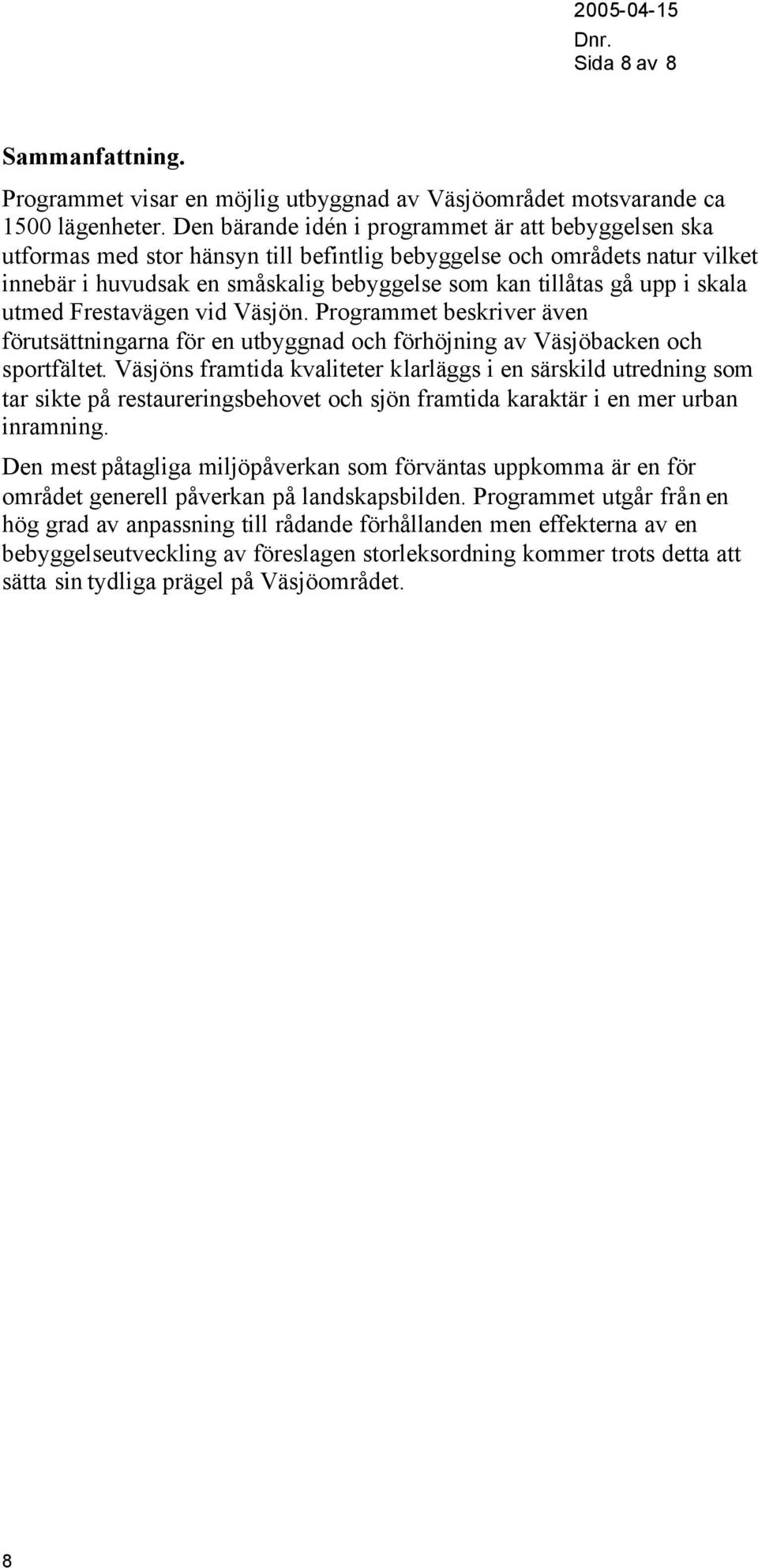 skala utmed Frestavägen vid Väsjön. Programmet beskriver även förutsättningarna för en utbyggnad och förhöjning av Väsjöbacken och sportfältet.