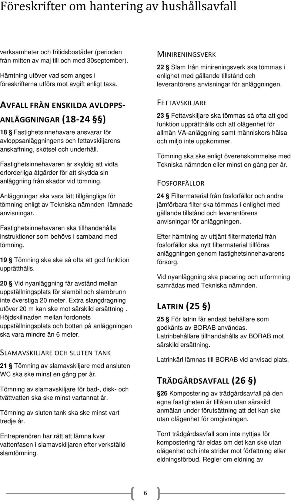 AVFALL FRÅN ENSKILDA AVLOPPS- ANLÄGGNINGAR (18-24 ) 18 Fastighetsinnehavare ansvarar för avloppsanläggningens och fettavskiljarens anskaffning, skötsel och underhåll.