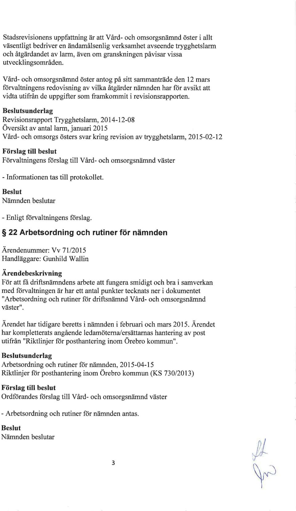 Vård- och omsorgsnämnd öster antog på sitt sammanträde den12mars förvaltningens redovisning av vilka åtgärder nämnden har för avsikt att vidta utifrån de uppgifter som framkommit i revisionsrapporten.