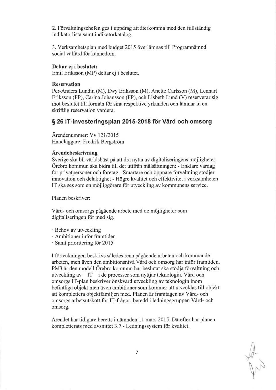 Reservation Per-Anders Lundin (M), Ewy Eriksson (M), Anette Carlsson (M), Lennart Eriksson (FP), Carina Johansson (FP), och Lisbeth Lund (V) reserverar sig mot beslutet till förmån för sina