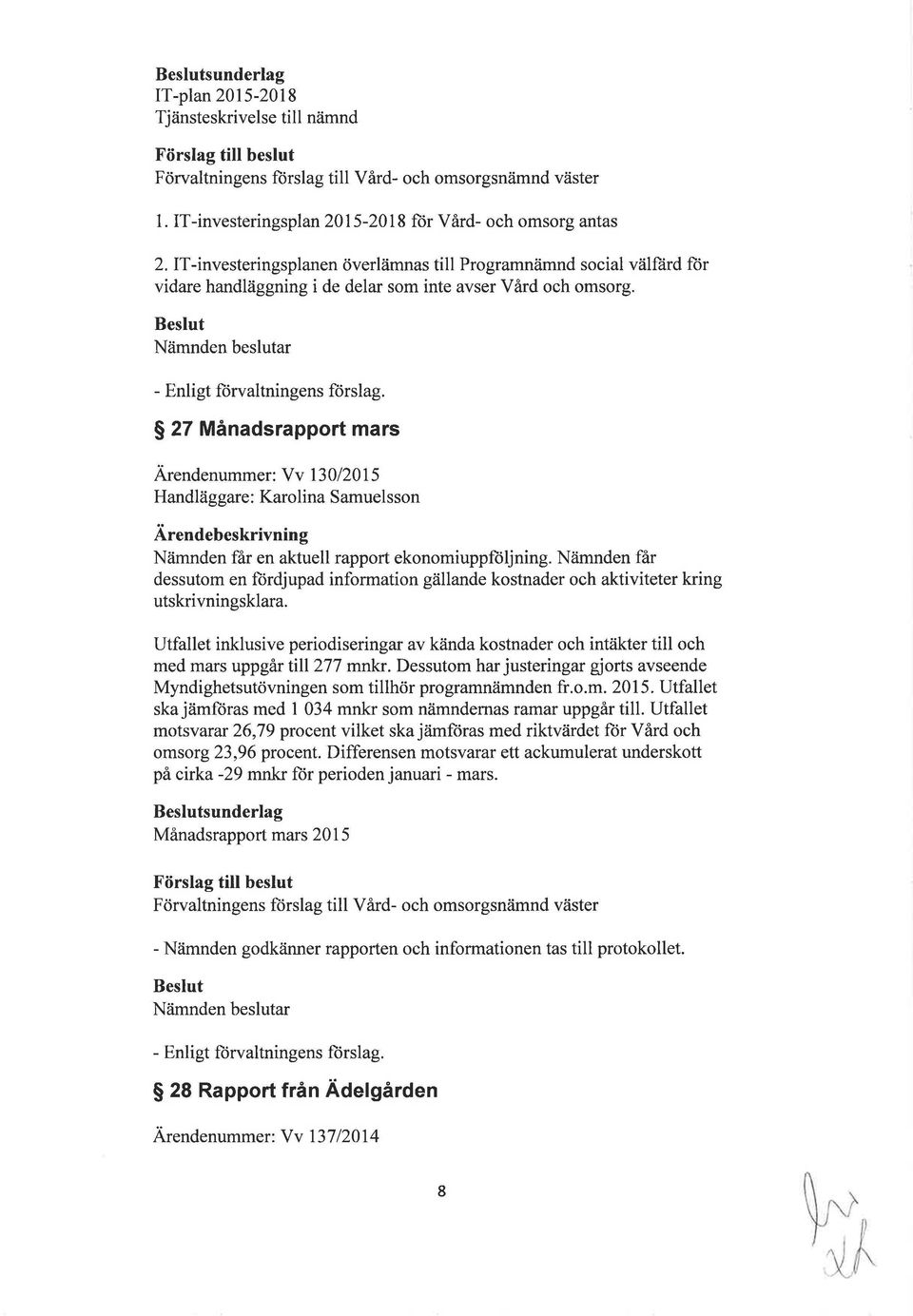 27 Månadsrapport mars Ärendenummer: Vv 130/2015 Handläggare: Karolina Samuelsson Nämnden får en aktuell rapport ekonomiuppföljning.