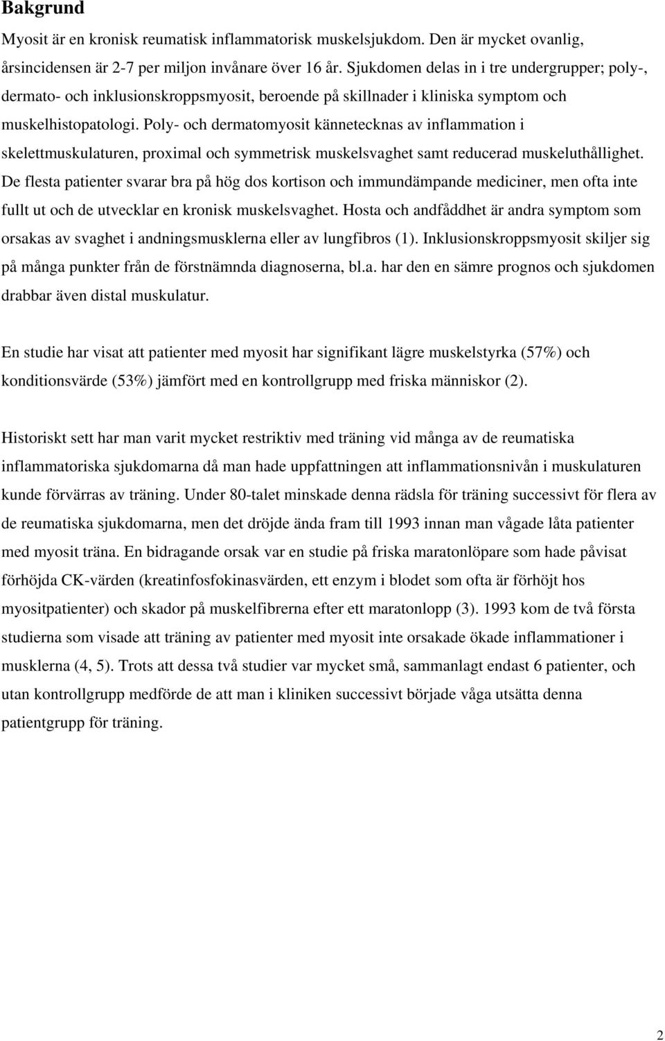 Poly- och dermatomyosit kännetecknas av inflammation i skelettmuskulaturen, proximal och symmetrisk muskelsvaghet samt reducerad muskeluthållighet.